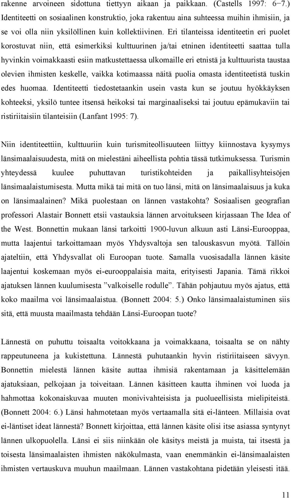 Eri tilanteissa identiteetin eri puolet korostuvat niin, että esimerkiksi kulttuurinen ja/tai etninen identiteetti saattaa tulla hyvinkin voimakkaasti esiin matkustettaessa ulkomaille eri etnistä ja