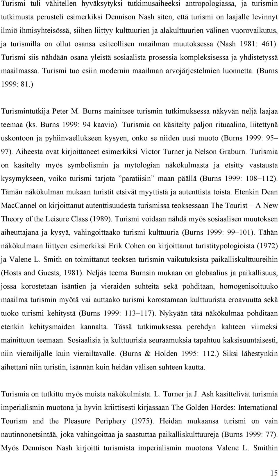 Turismi siis nähdään osana yleistä sosiaalista prosessia kompleksisessa ja yhdistetyssä maailmassa. Turismi tuo esiin modernin maailman arvojärjestelmien luonnetta. (Burns 1999: 81.