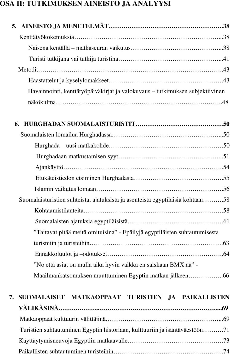 ..50 Hurghada uusi matkakohde.50 Hurghadaan matkustamisen syyt...51 Ajankäyttö..54 Etukäteistiedon etsiminen Hurghadasta.55 Islamin vaikutus lomaan.