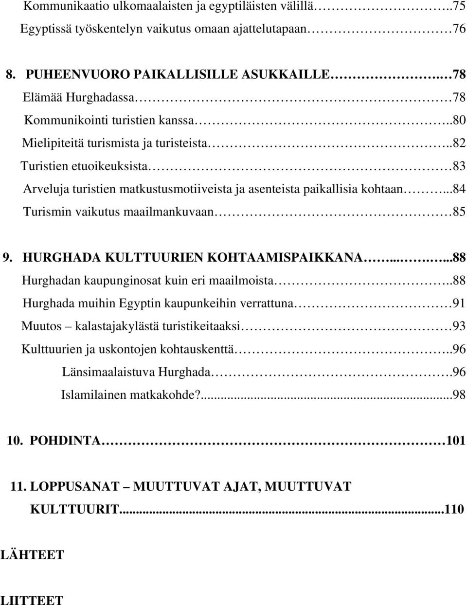 .82 Turistien etuoikeuksista 83 Arveluja turistien matkustusmotiiveista ja asenteista paikallisia kohtaan...84 Turismin vaikutus maailmankuvaan 85 9. HURGHADA KULTTUURIEN KOHTAAMISPAIKKANA.