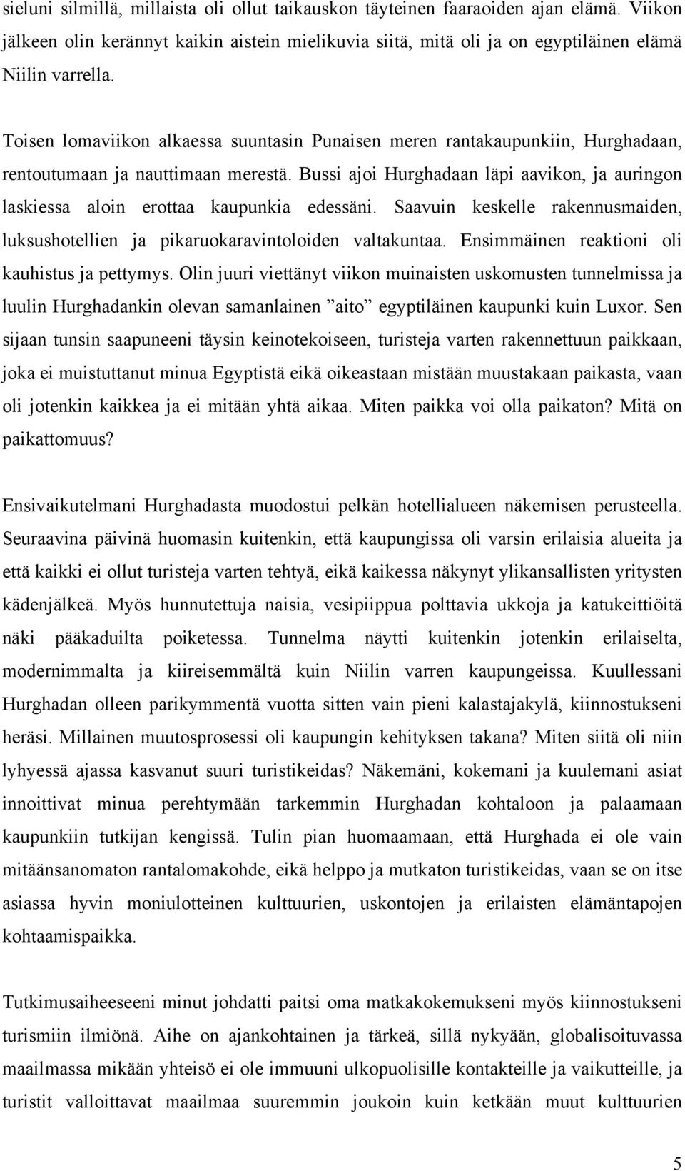 Bussi ajoi Hurghadaan läpi aavikon, ja auringon laskiessa aloin erottaa kaupunkia edessäni. Saavuin keskelle rakennusmaiden, luksushotellien ja pikaruokaravintoloiden valtakuntaa.