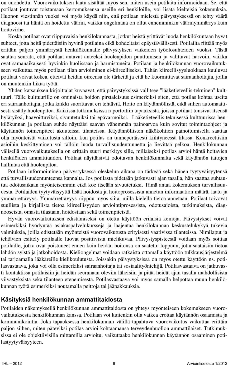 Huonon viestinnän vuoksi voi myös käydä niin, että potilaan mielestä päivystyksessä on tehty väärä diagnoosi tai häntä on hoidettu väärin, vaikka ongelmana on ollut ennemminkin väärinymmärrys kuin