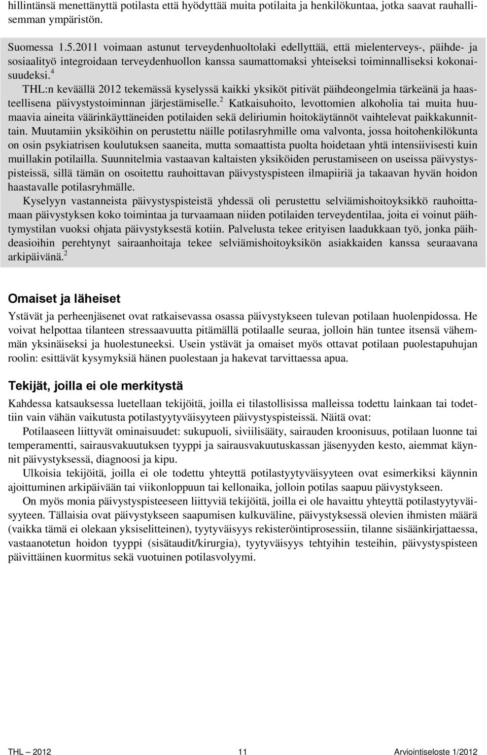 4 THL:n keväällä 2012 tekemässä kyselyssä kaikki yksiköt pitivät päihdeongelmia tärkeänä ja haasteellisena päivystystoiminnan järjestämiselle.