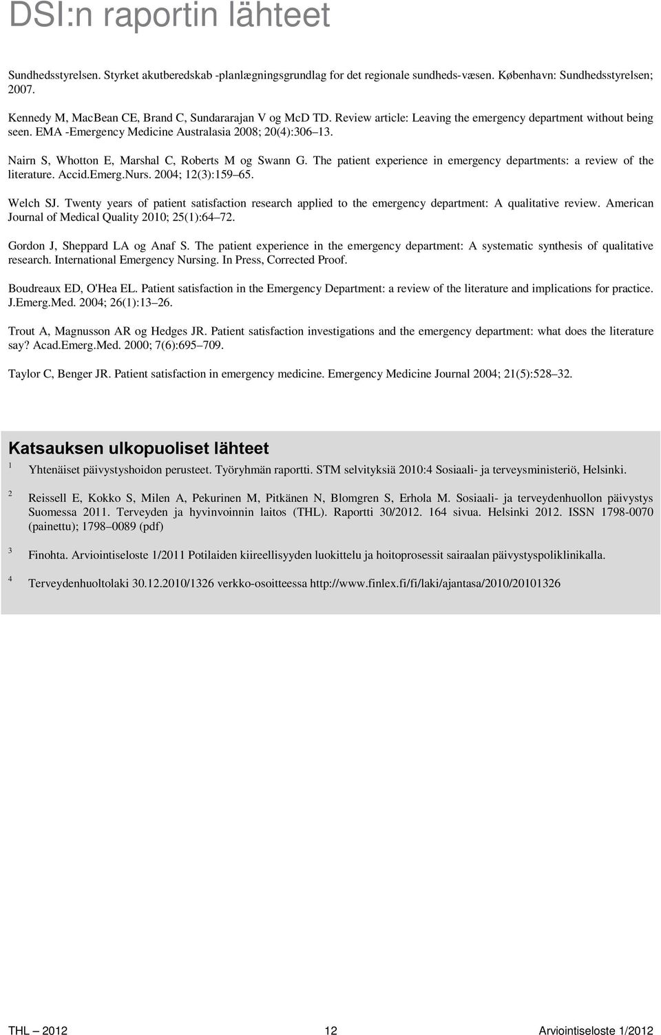 Nairn S, Whotton E, Marshal C, Roberts M og Swann G. The patient experience in emergency departments: a review of the literature. Accid.Emerg.Nurs. 2004; 12(3):159 65. Welch SJ.