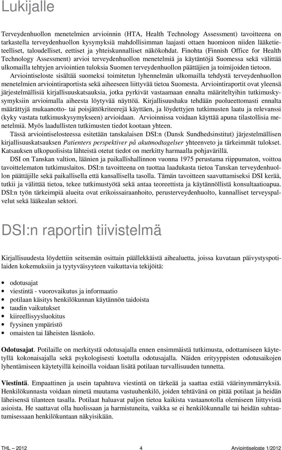 Finohta (Finnish Office for Health Technology Assessment) arvioi terveydenhuollon menetelmiä ja käytäntöjä Suomessa sekä välittää ulkomailla tehtyjen arviointien tuloksia Suomen terveydenhuollon