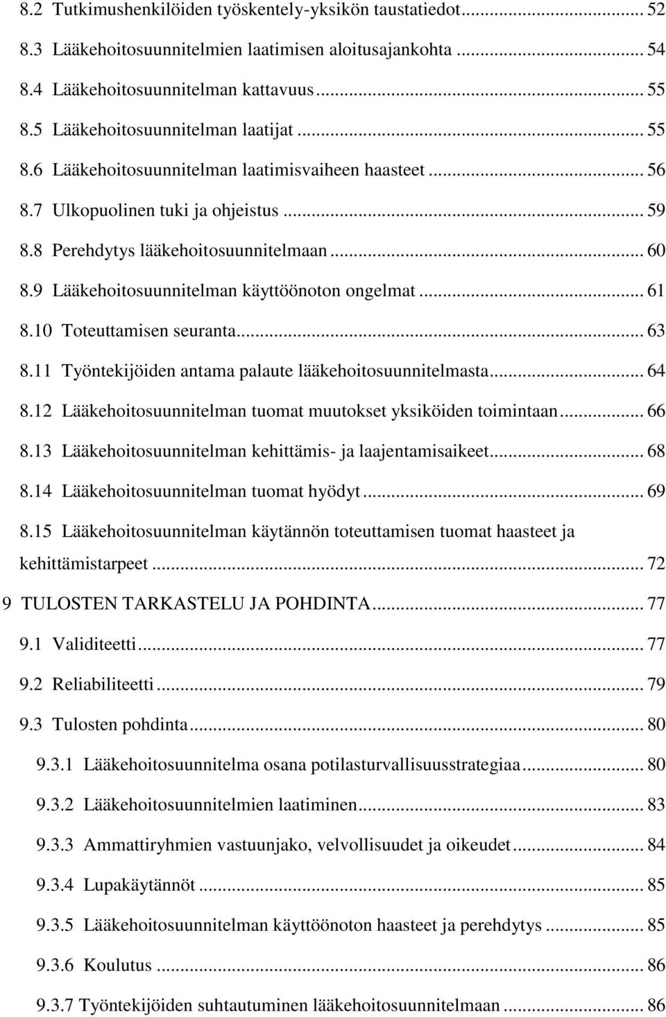 9 Lääkehoitosuunnitelman käyttöönoton ongelmat... 61 8.10 Toteuttamisen seuranta... 63 8.11 Työntekijöiden antama palaute lääkehoitosuunnitelmasta... 64 8.