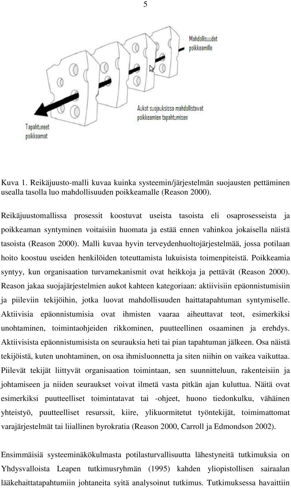 Malli kuvaa hyvin terveydenhuoltojärjestelmää, jossa potilaan hoito koostuu useiden henkilöiden toteuttamista lukuisista toimenpiteistä.