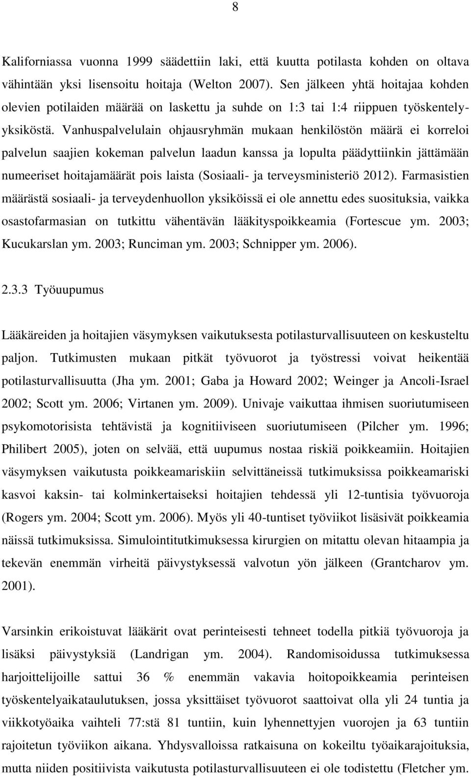 Vanhuspalvelulain ohjausryhmän mukaan henkilöstön määrä ei korreloi palvelun saajien kokeman palvelun laadun kanssa ja lopulta päädyttiinkin jättämään numeeriset hoitajamäärät pois laista (Sosiaali-