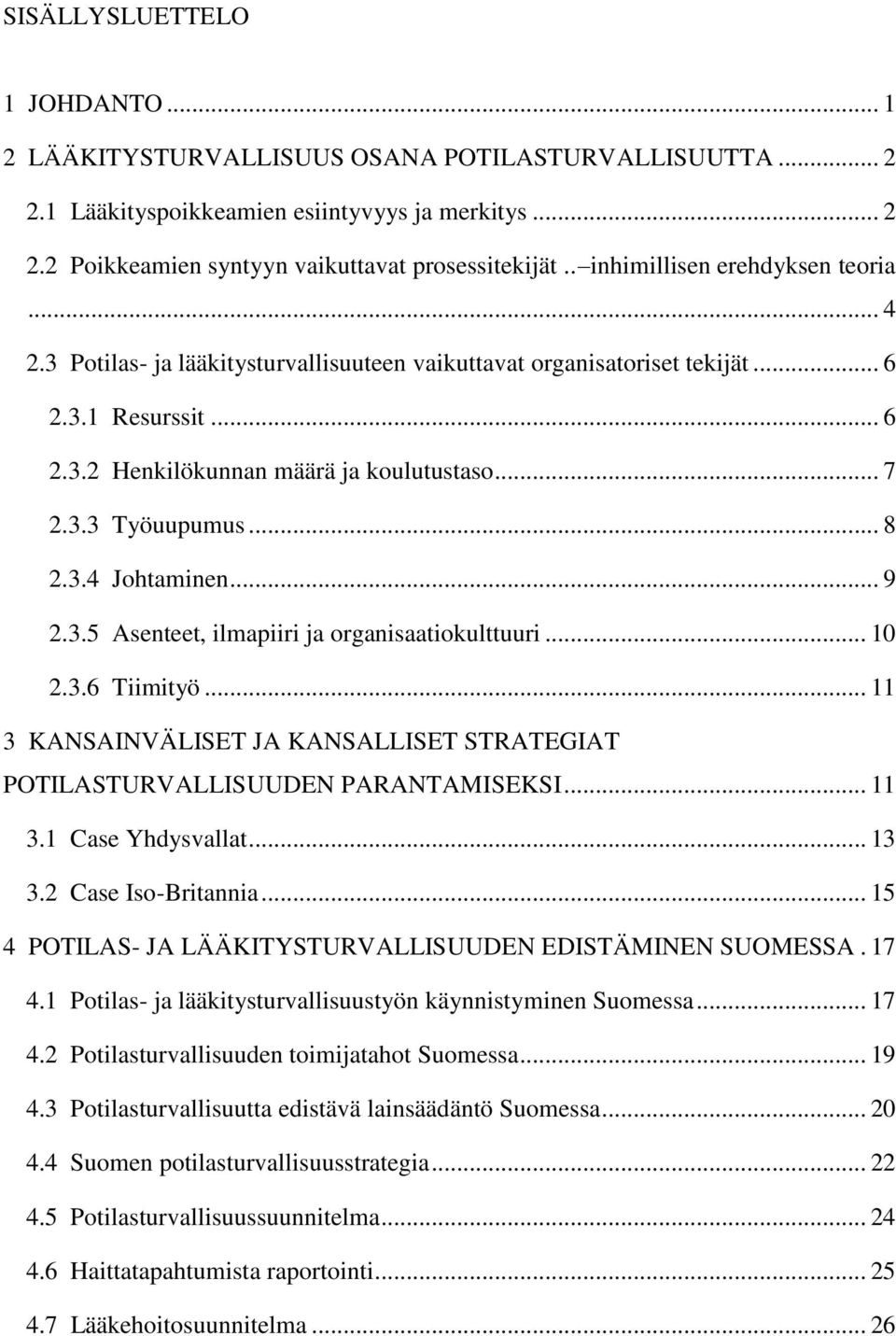 .. 8 2.3.4 Johtaminen... 9 2.3.5 Asenteet, ilmapiiri ja organisaatiokulttuuri... 10 2.3.6 Tiimityö... 11 3 KANSAINVÄLISET JA KANSALLISET STRATEGIAT POTILASTURVALLISUUDEN PARANTAMISEKSI... 11 3.1 Case Yhdysvallat.