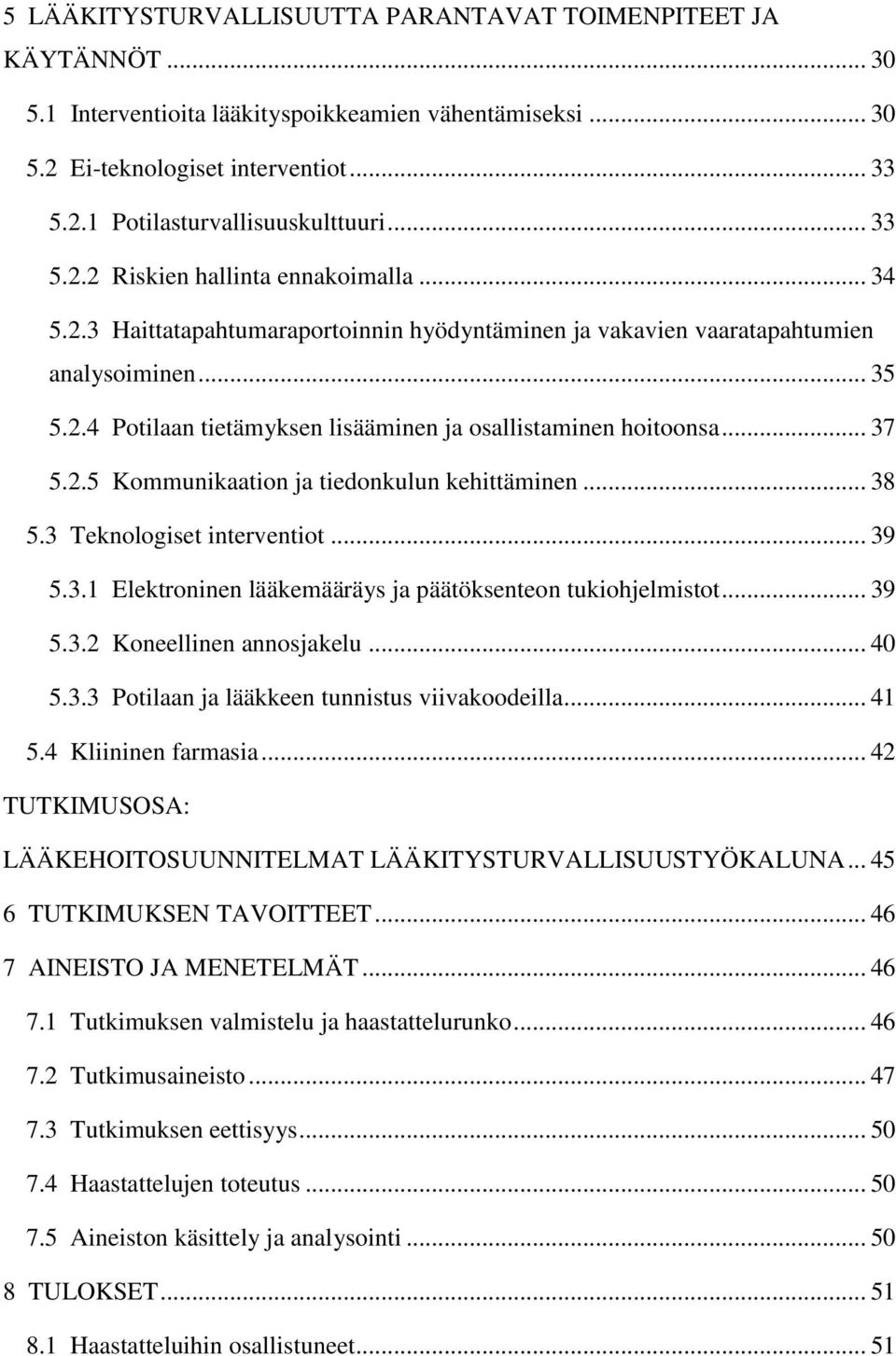 .. 37 5.2.5 Kommunikaation ja tiedonkulun kehittäminen... 38 5.3 Teknologiset interventiot... 39 5.3.1 Elektroninen lääkemääräys ja päätöksenteon tukiohjelmistot... 39 5.3.2 Koneellinen annosjakelu.