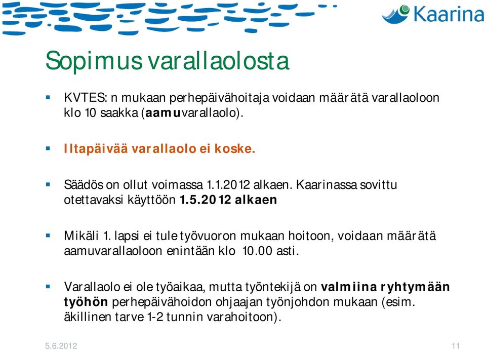 2012 alkaen Mikäli 1. lapsi ei tule työvuoron mukaan hoitoon, voidaan määrätä aamuvarallaoloon enintään klo 10.00 asti.