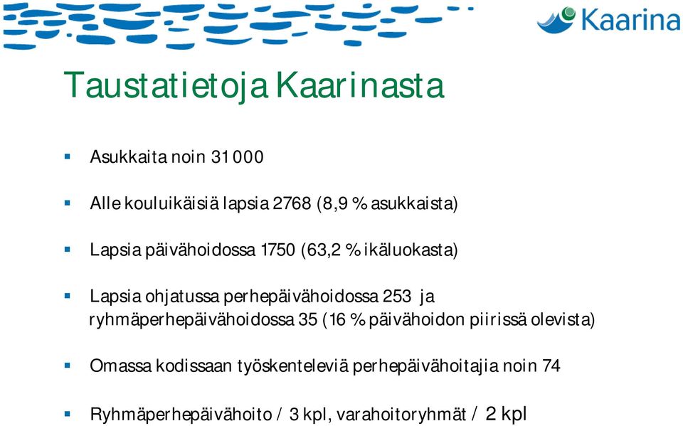 perhepäivähoidossa 253 ja ryhmäperhepäivähoidossa 35 (16 % päivähoidon piirissä olevista)