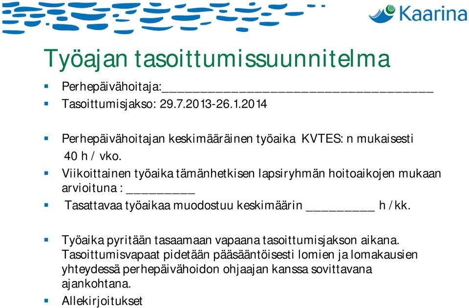 Viikoittainen työaika tämänhetkisen lapsiryhmän hoitoaikojen mukaan arvioituna : Tasattavaa työaikaa muodostuu keskimäärin h