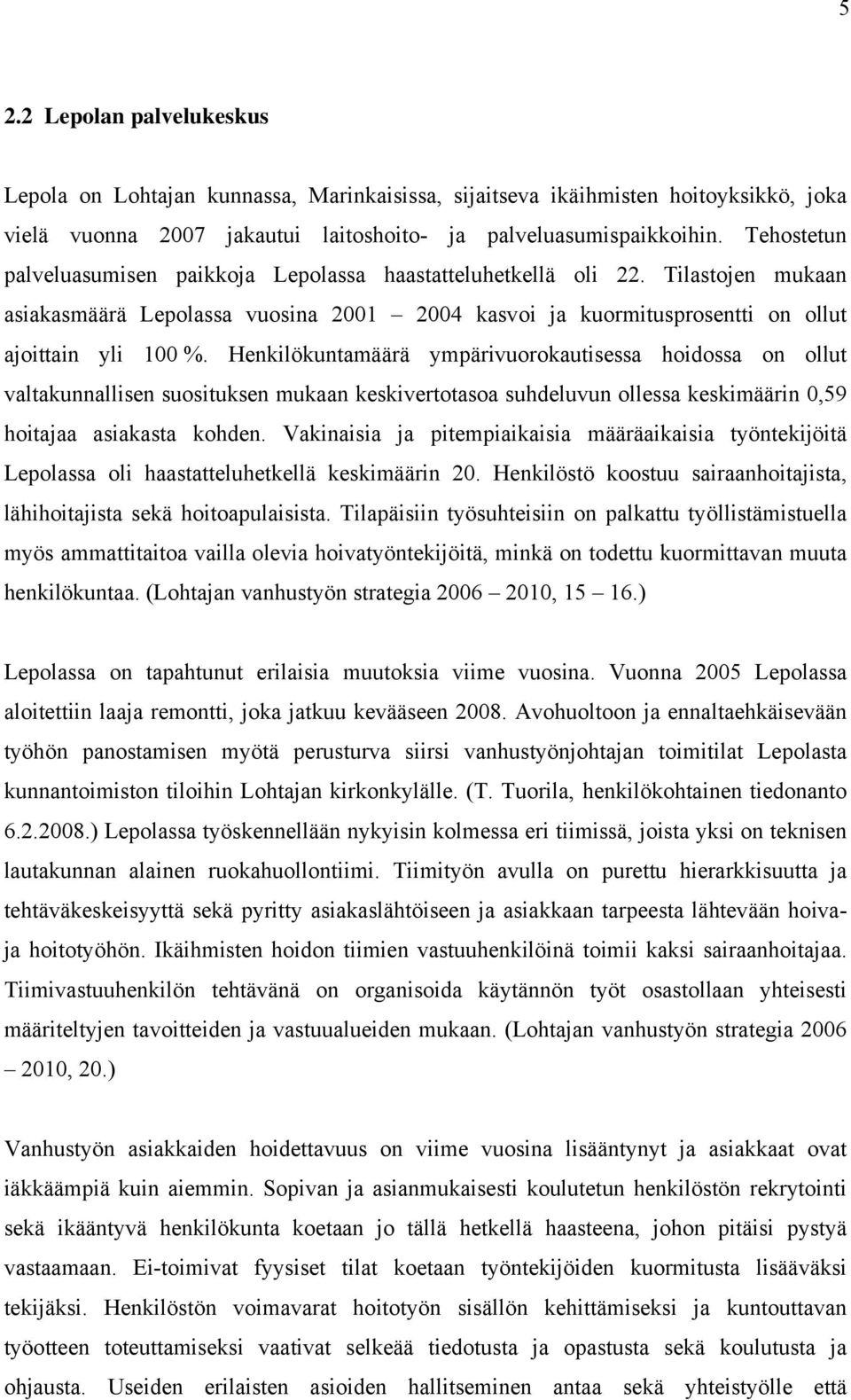 Henkilökuntamäärä ympärivuorokautisessa hoidossa on ollut valtakunnallisen suosituksen mukaan keskivertotasoa suhdeluvun ollessa keskimäärin 0,59 hoitajaa asiakasta kohden.