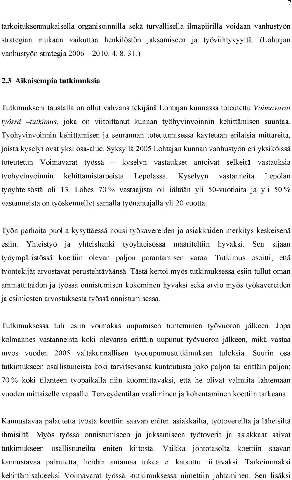 3 Aikaisempia tutkimuksia Tutkimukseni taustalla on ollut vahvana tekijänä Lohtajan kunnassa toteutettu Voimavarat työssä tutkimus, joka on viitoittanut kunnan työhyvinvoinnin kehittämisen suuntaa.