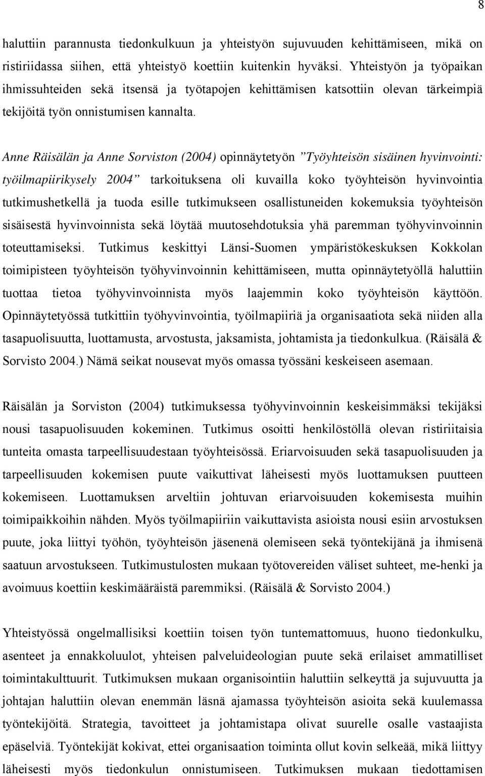 Anne Räisälän ja Anne Sorviston (2004) opinnäytetyön Työyhteisön sisäinen hyvinvointi: työilmapiirikysely 2004 tarkoituksena oli kuvailla koko työyhteisön hyvinvointia tutkimushetkellä ja tuoda