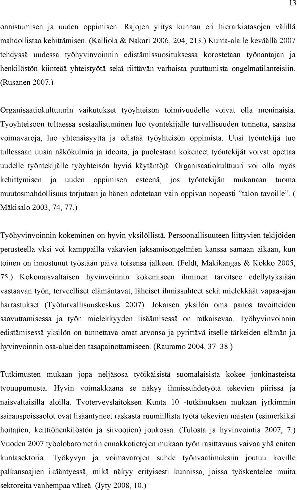 ongelmatilanteisiin. (Rusanen 2007.) Organisaatiokulttuurin vaikutukset työyhteisön toimivuudelle voivat olla moninaisia.