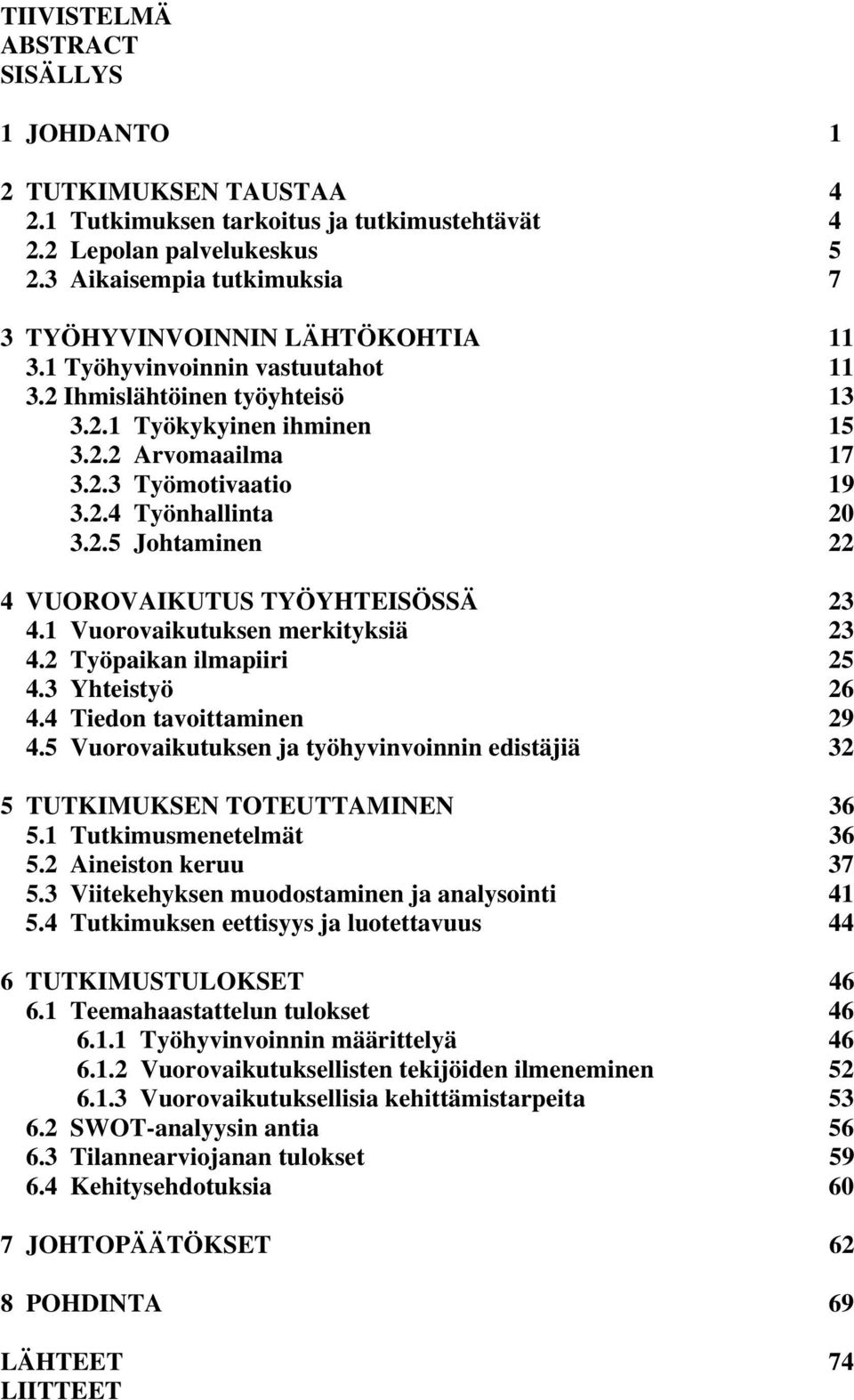 2.4 Työnhallinta 20 3.2.5 Johtaminen 22 4 VUOROVAIKUTUS TYÖYHTEISÖSSÄ 23 4.1 Vuorovaikutuksen merkityksiä 23 4.2 Työpaikan ilmapiiri 25 4.3 Yhteistyö 26 4.4 Tiedon tavoittaminen 29 4.