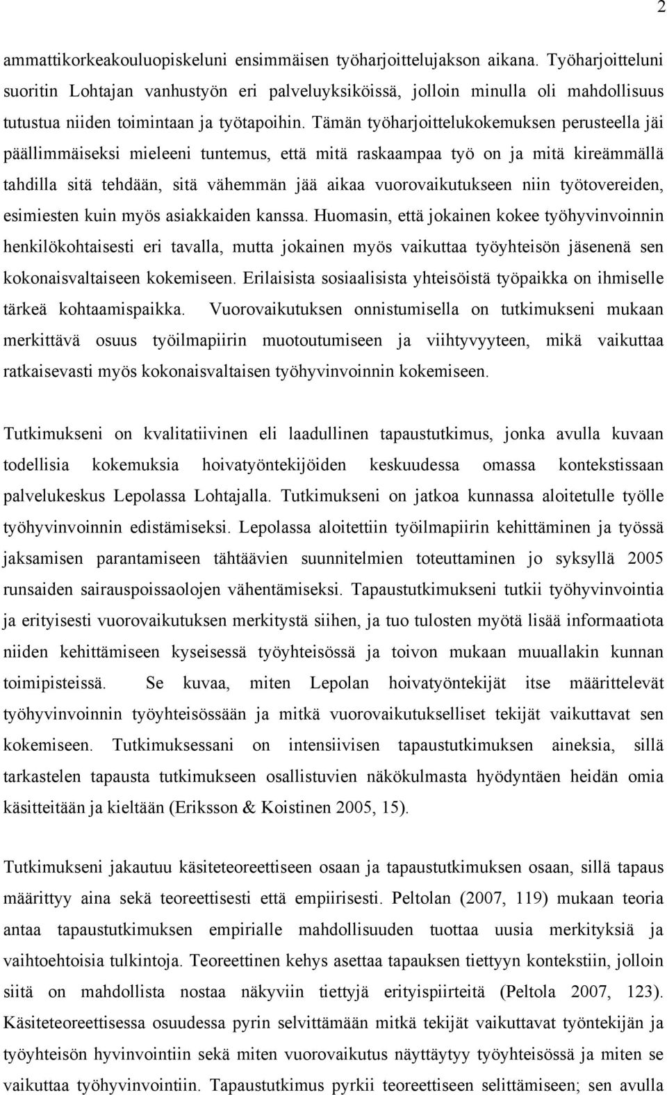 Tämän työharjoittelukokemuksen perusteella jäi päällimmäiseksi mieleeni tuntemus, että mitä raskaampaa työ on ja mitä kireämmällä tahdilla sitä tehdään, sitä vähemmän jää aikaa vuorovaikutukseen niin