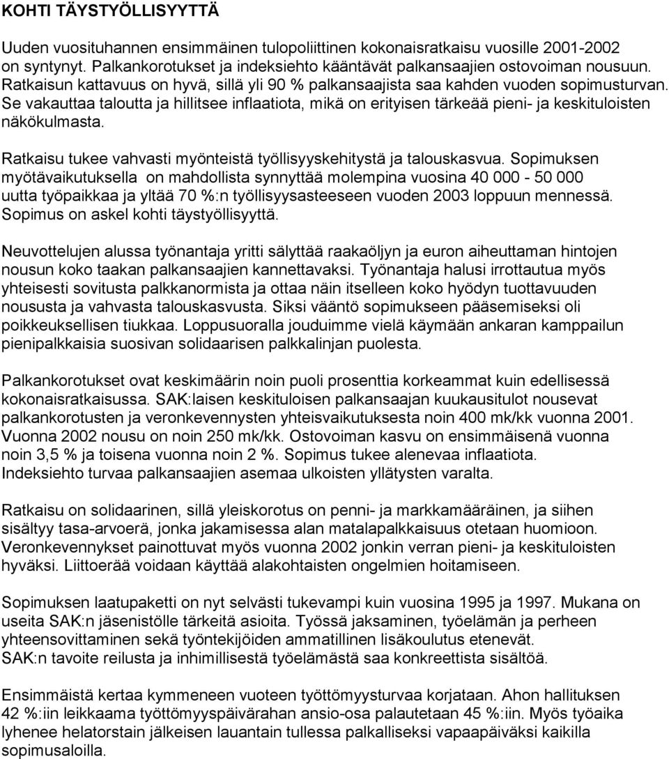 Se vakauttaa taloutta ja hillitsee inflaatiota, mikä on erityisen tärkeää pieni- ja keskituloisten näkökulmasta. Ratkaisu tukee vahvasti myönteistä työllisyyskehitystä ja talouskasvua.