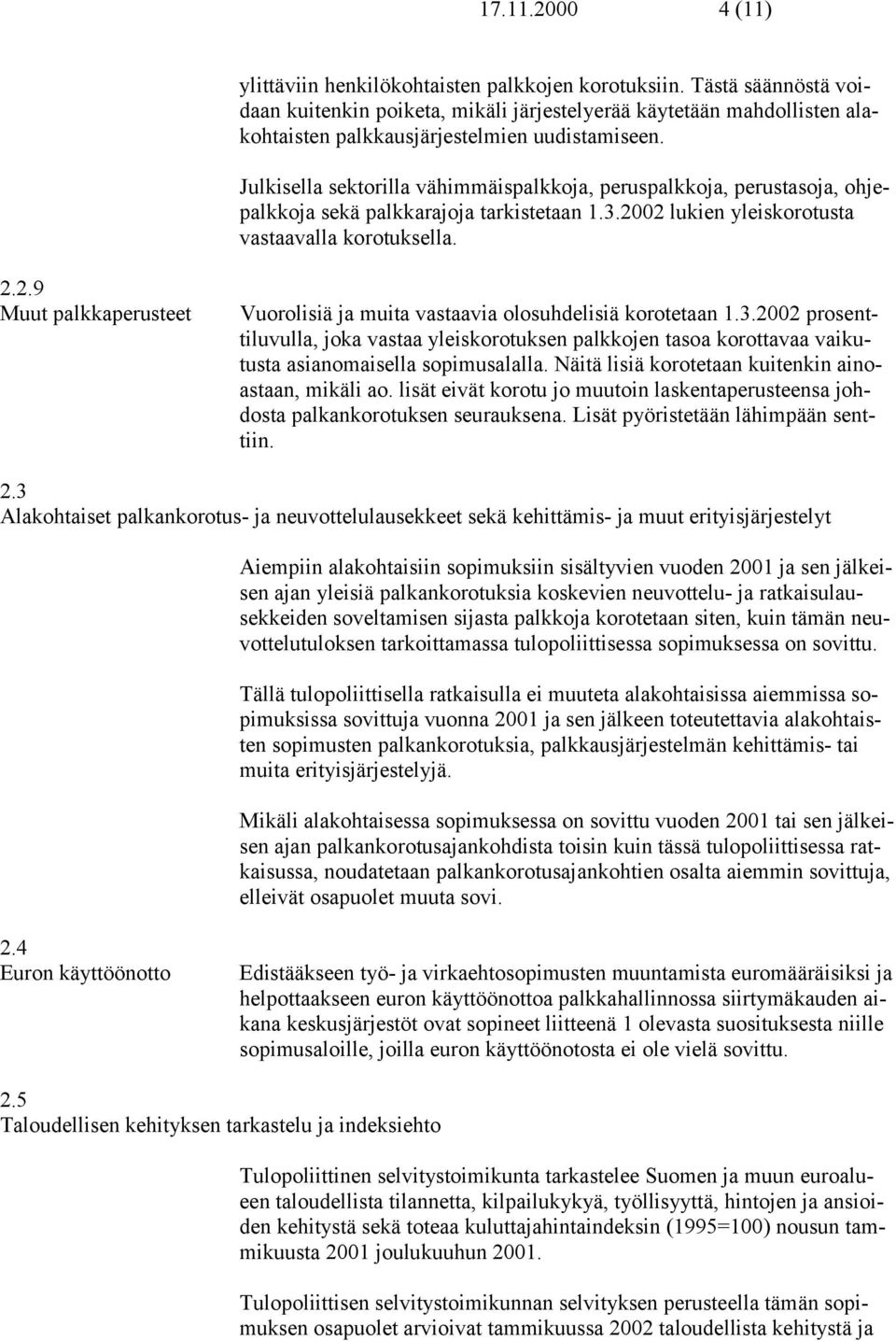 Julkisella sektorilla vähimmäispalkkoja, peruspalkkoja, perustasoja, ohjepalkkoja sekä palkkarajoja tarkistetaan 1.3.2002 lukien yleiskorotusta vastaavalla korotuksella. 2.2.9 Muut palkkaperusteet Vuorolisiä ja muita vastaavia olosuhdelisiä korotetaan 1.