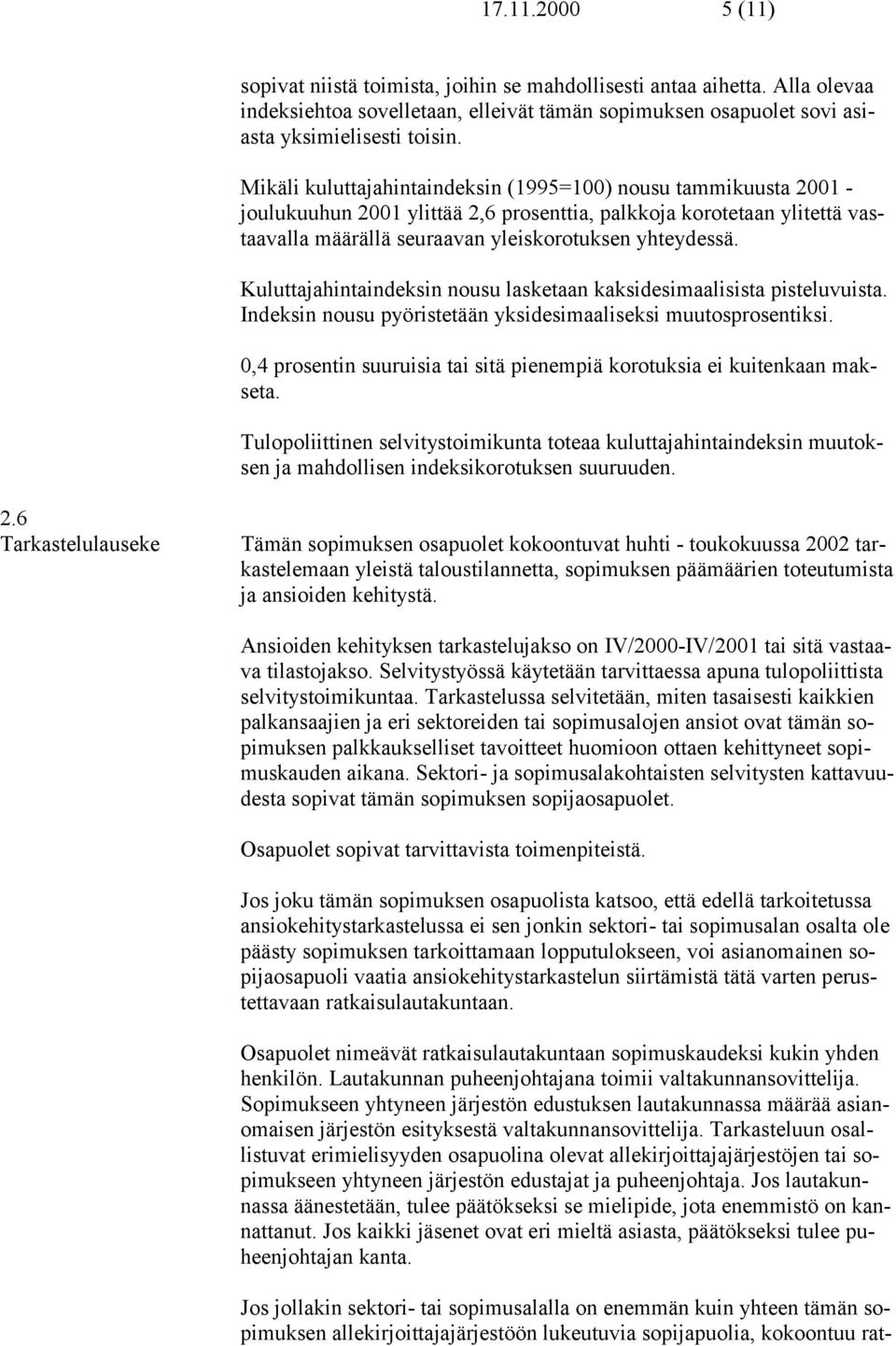 Kuluttajahintaindeksin nousu lasketaan kaksidesimaalisista pisteluvuista. Indeksin nousu pyöristetään yksidesimaaliseksi muutosprosentiksi.