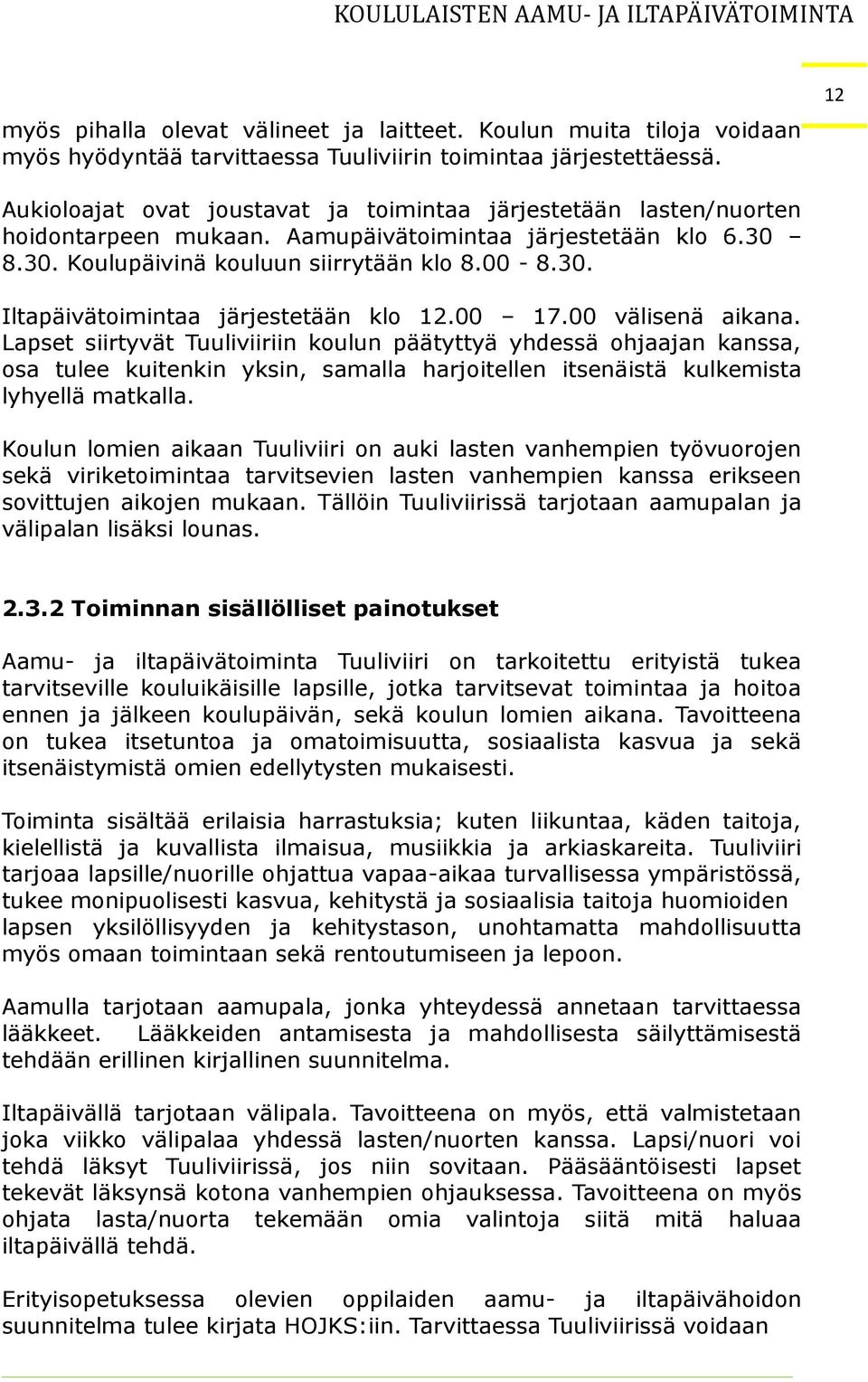 00 17.00 välisenä aikana. Lapset siirtyvät Tuuliviiriin koulun päätyttyä yhdessä ohjaajan kanssa, osa tulee kuitenkin yksin, samalla harjoitellen itsenäistä kulkemista lyhyellä matkalla.