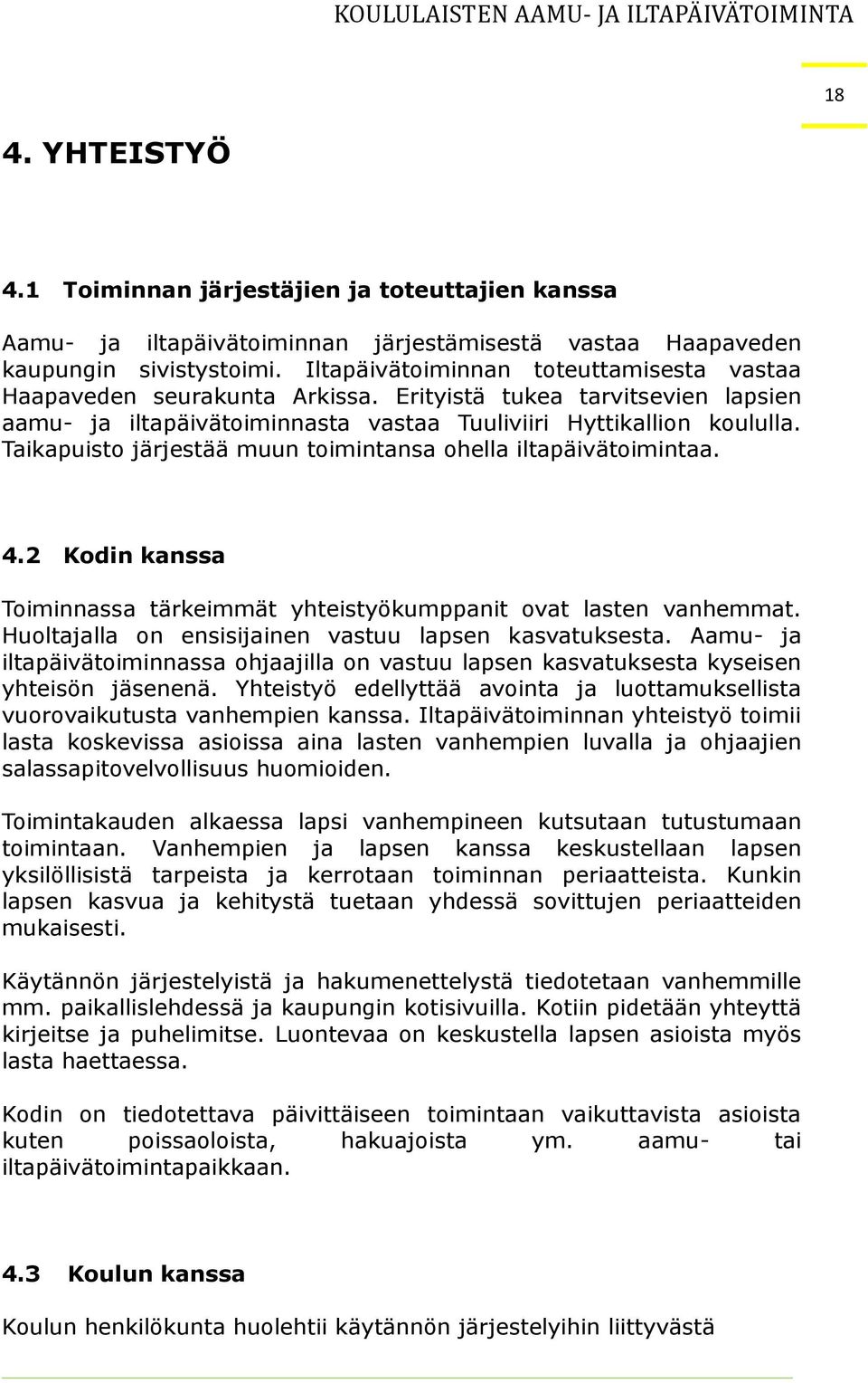 Taikapuisto järjestää muun toimintansa ohella iltapäivätoimintaa. 4.2 Kodin kanssa Toiminnassa tärkeimmät yhteistyökumppanit ovat lasten vanhemmat.