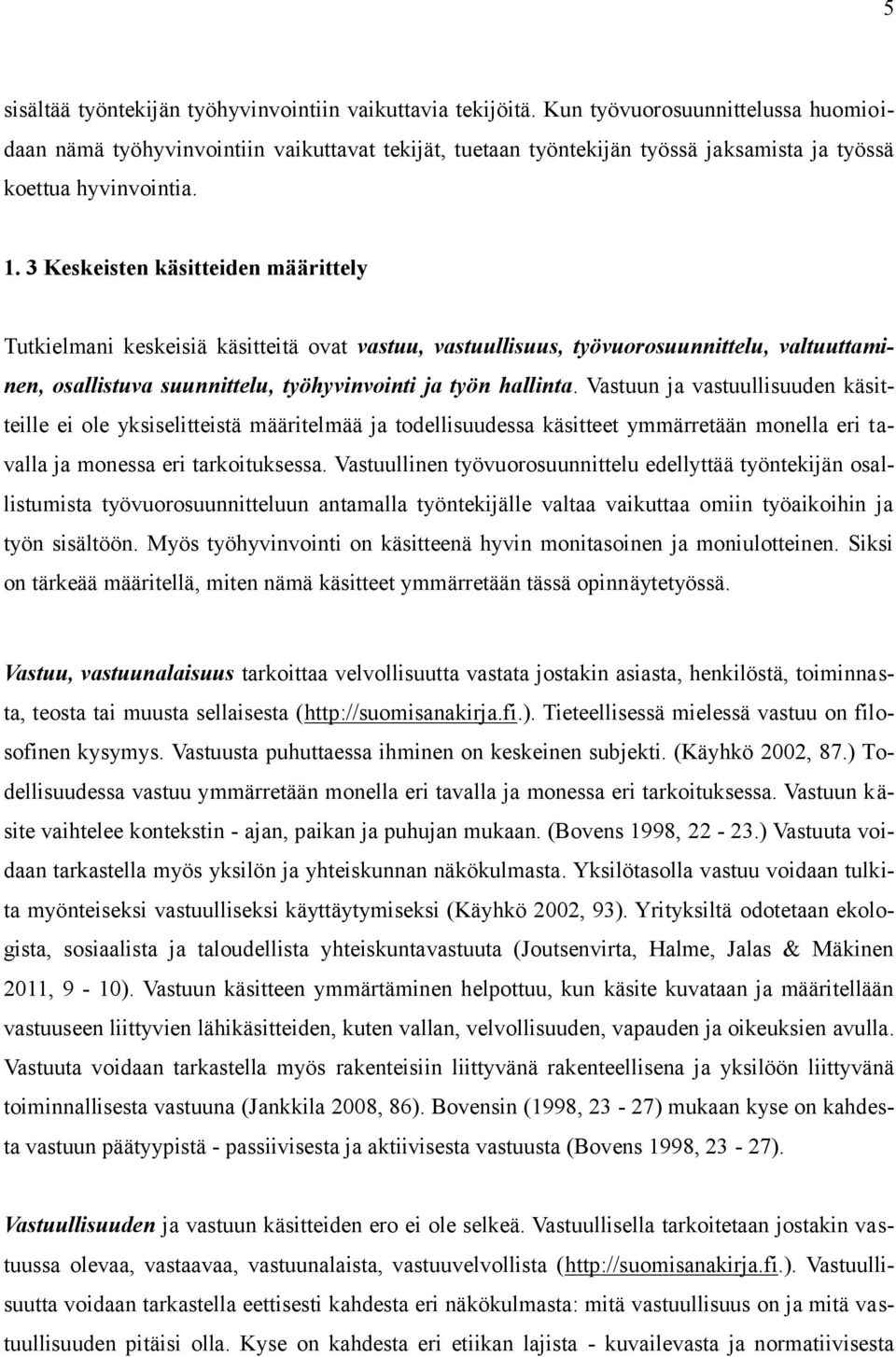 3 Keskeisten käsitteiden määrittely Tutkielmani keskeisiä käsitteitä ovat vastuu, vastuullisuus, työvuorosuunnittelu, valtuuttaminen, osallistuva suunnittelu, työhyvinvointi ja työn hallinta.