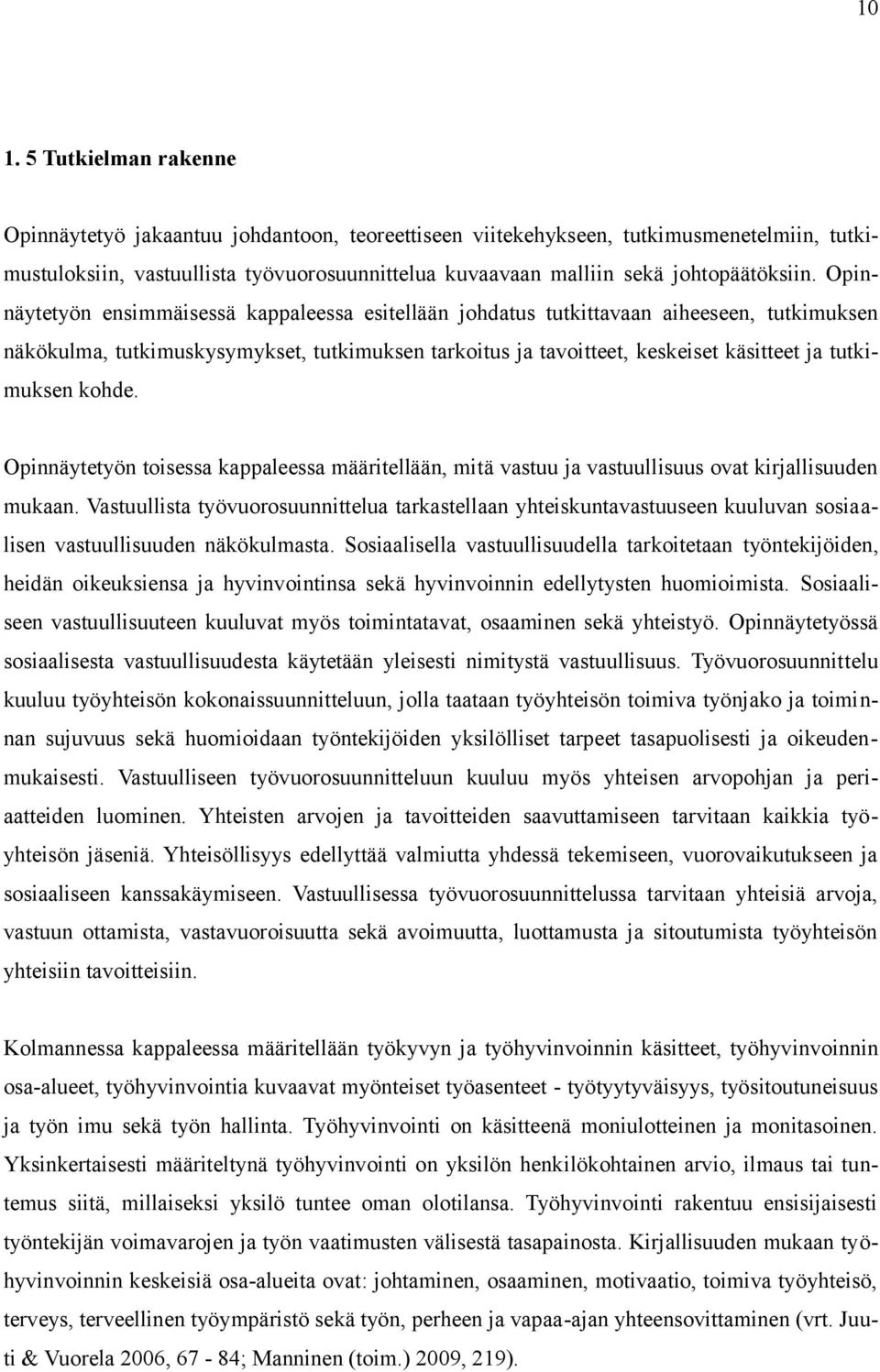 Opinnäytetyön ensimmäisessä kappaleessa esitellään johdatus tutkittavaan aiheeseen, tutkimuksen näkökulma, tutkimuskysymykset, tutkimuksen tarkoitus ja tavoitteet, keskeiset käsitteet ja tutkimuksen