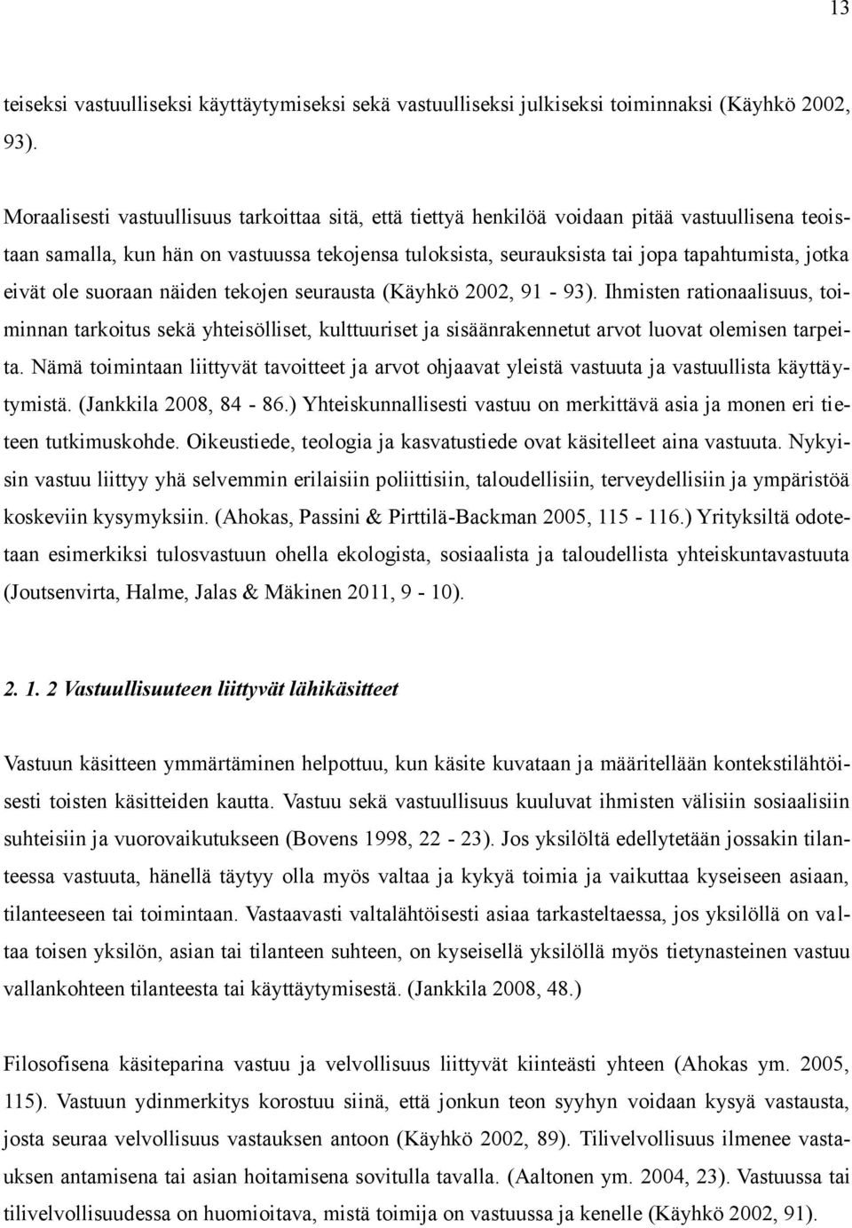 eivät ole suoraan näiden tekojen seurausta (Käyhkö 2002, 91-93). Ihmisten rationaalisuus, toiminnan tarkoitus sekä yhteisölliset, kulttuuriset ja sisäänrakennetut arvot luovat olemisen tarpeita.