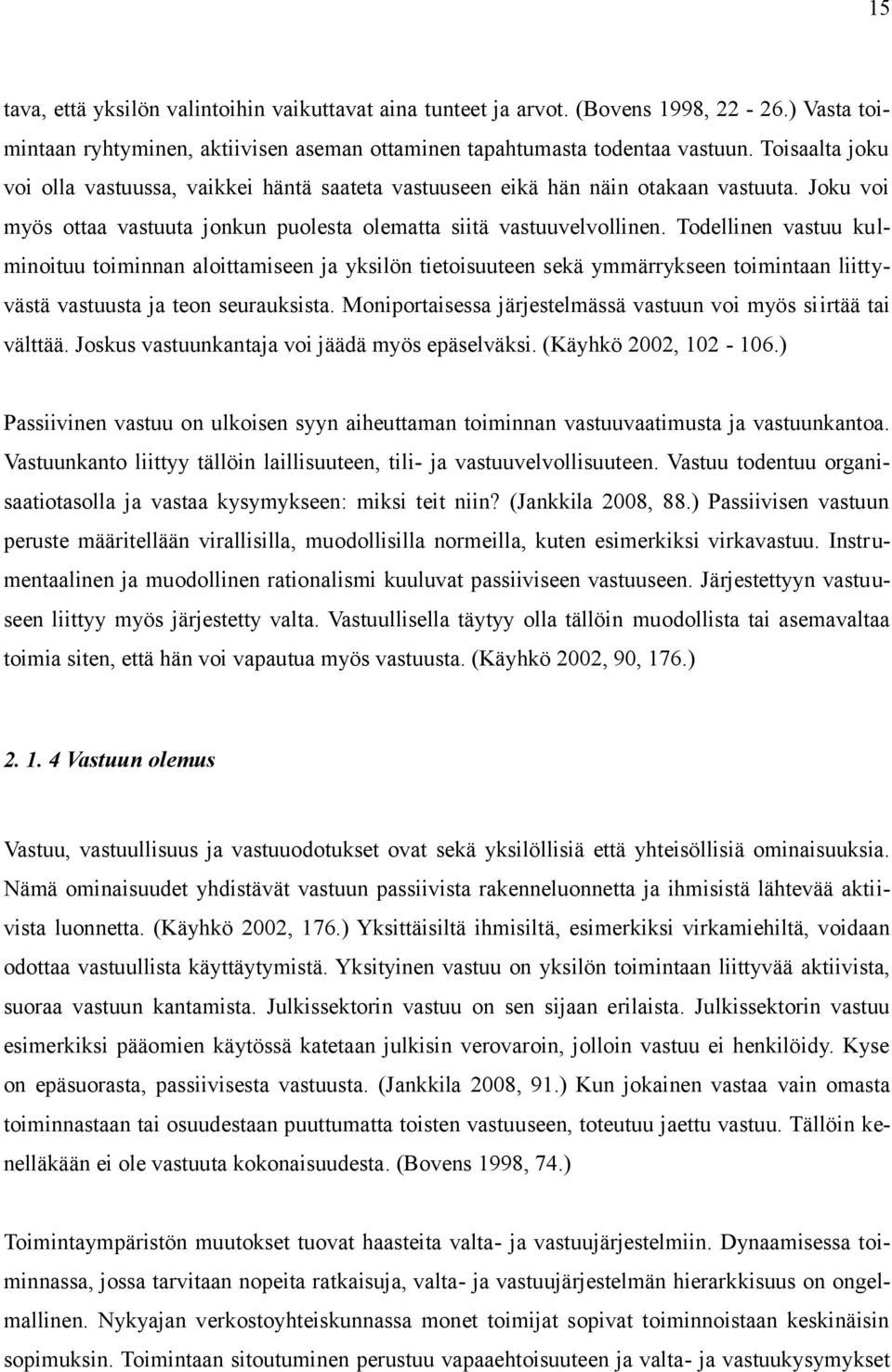 Todellinen vastuu kulminoituu toiminnan aloittamiseen ja yksilön tietoisuuteen sekä ymmärrykseen toimintaan liittyvästä vastuusta ja teon seurauksista.