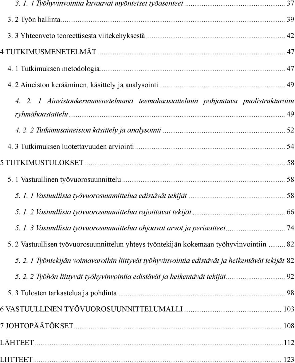 .. 52 4. 3 Tutkimuksen luotettavuuden arviointi... 54 5 TUTKIMUSTULOKSET...58 5. 1 Vastuullinen työvuorosuunnittelu... 58 5. 1. 1 Vastuullista työvuorosuunnittelua edistävät tekijät... 58 5. 1. 2 Vastuullista työvuorosuunnittelua rajoittavat tekijät.