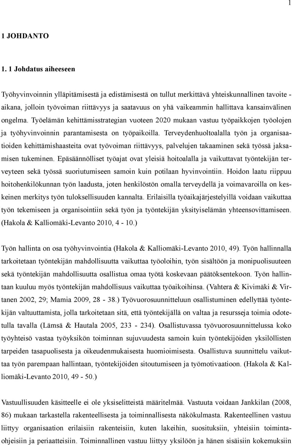 kansainvälinen ongelma. Työelämän kehittämisstrategian vuoteen 2020 mukaan vastuu työpaikkojen työolojen ja työhyvinvoinnin parantamisesta on työpaikoilla.