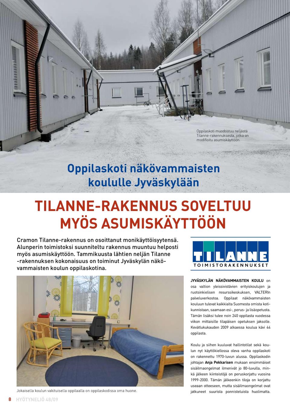 Alunperin toimistoksi suunniteltu rakennus muuntuu helposti myös asumiskäyttöön. Tammikuusta lähtien neljän Tilanne -rakennuksen kokonaisuus on toiminut Jyväskylän näkövammaisten koulun oppilaskotina.