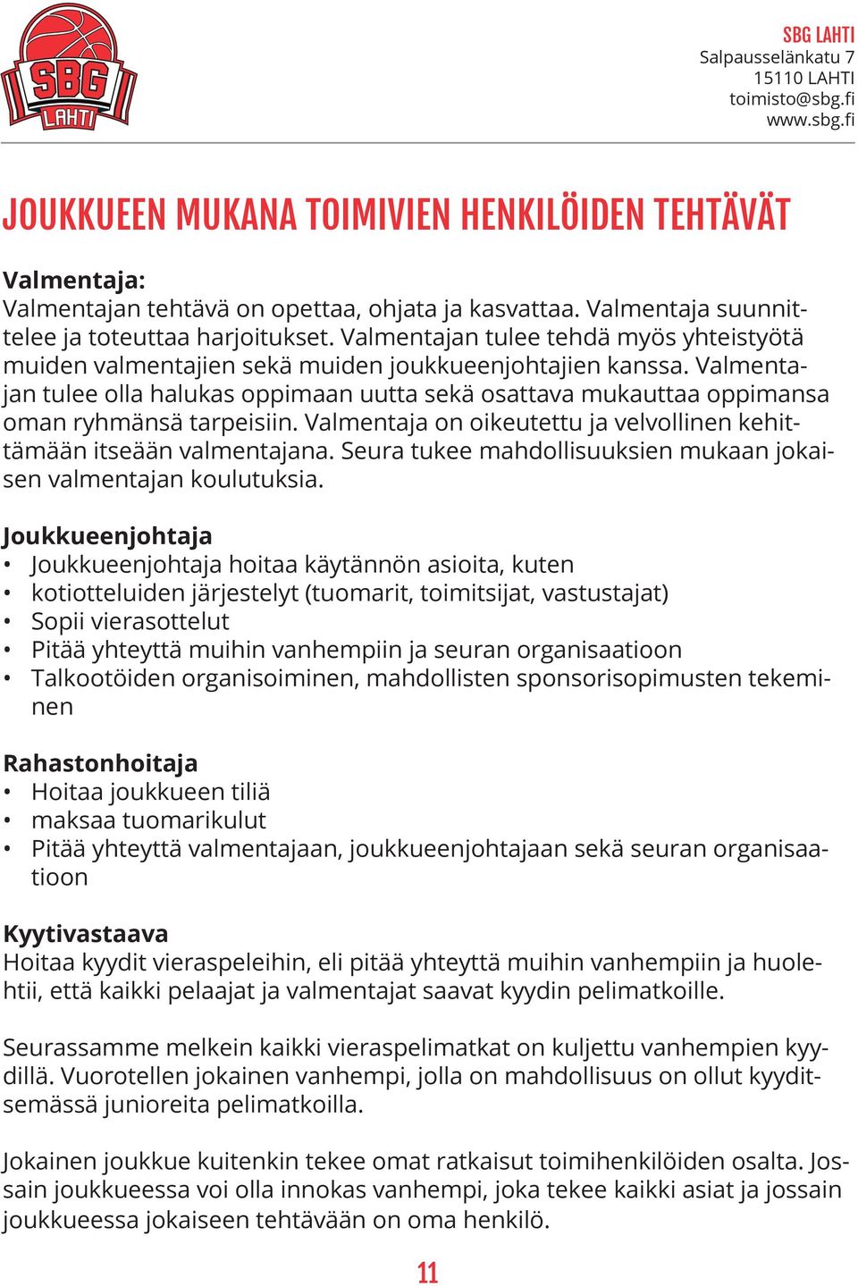Valmentajan tulee olla halukas oppimaan uutta sekä osattava mukauttaa oppimansa oman ryhmänsä tarpeisiin. Valmentaja on oikeutettu ja velvollinen kehittämään itseään valmentajana.