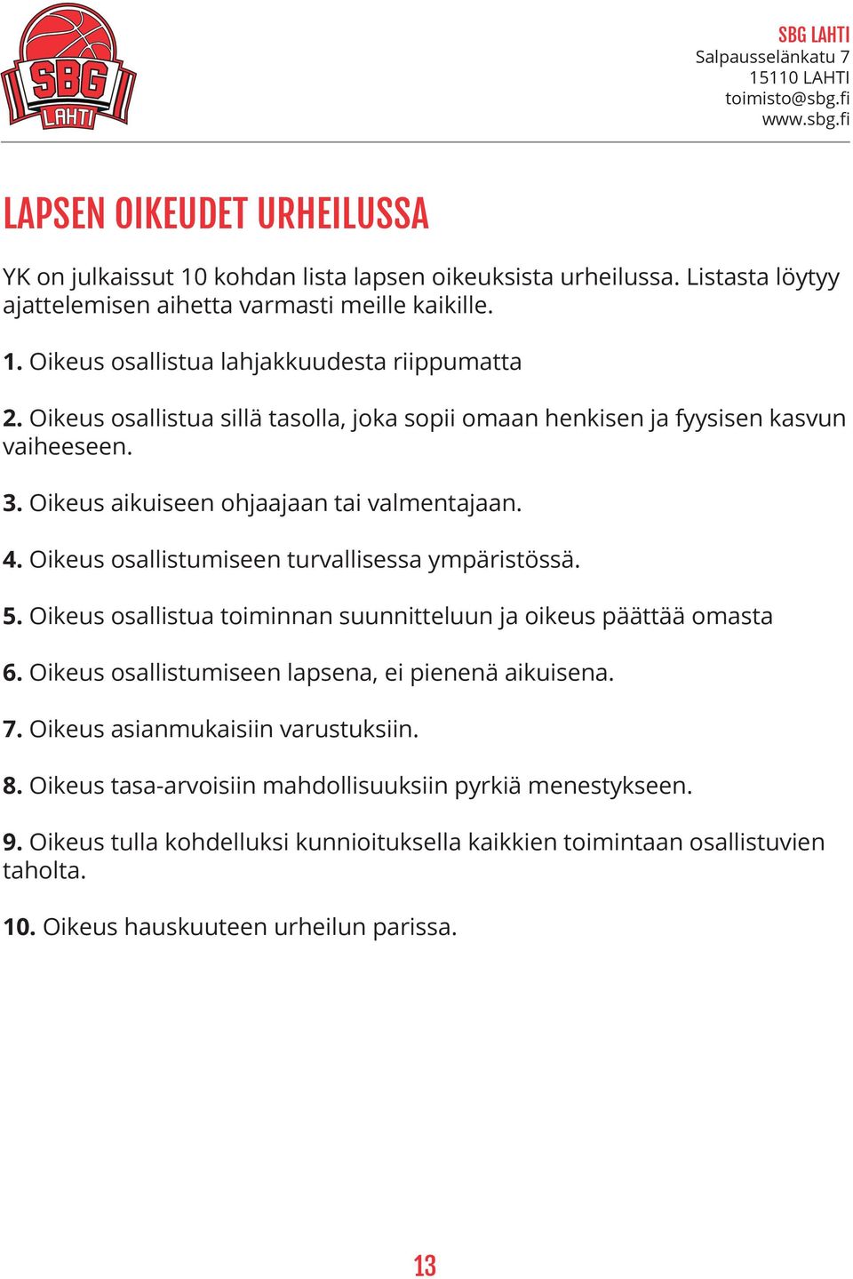 Oikeus osallistumiseen turvallisessa ympäristössä. 5. Oikeus osallistua toiminnan suunnitteluun ja oikeus päättää omasta 6. Oikeus osallistumiseen lapsena, ei pienenä aikuisena. 7.