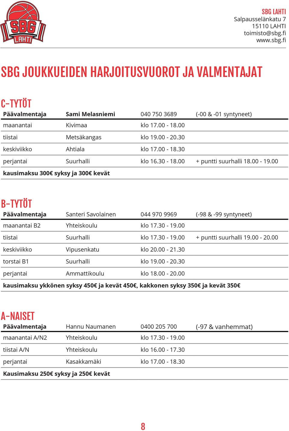 00 kausimaksu 300 syksy ja 300 kevät B-TYTÖT Päävalmentaja Santeri Savolainen 044 970 9969 (-98 & -99 syntyneet) maanantai B2 Yhteiskoulu klo 17.30-19.00 tiistai Suurhalli klo 17.30-19.00 + puntti suurhalli 19.