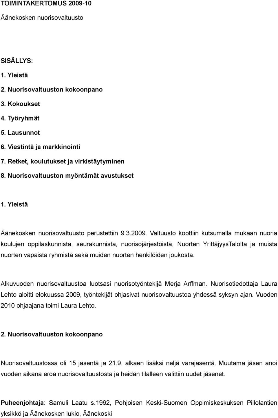 Valtuusto koottiin kutsumalla mukaan nuoria koulujen oppilaskunnista, seurakunnista, nuorisojärjestöistä, Nuorten YrittäjyysTalolta ja muista nuorten vapaista ryhmistä sekä muiden nuorten henkilöiden