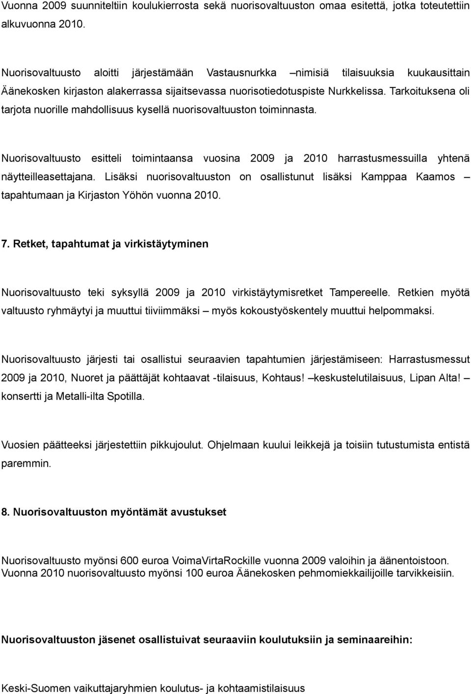Tarkoituksena oli tarjota nuorille mahdollisuus kysellä nuorisovaltuuston toiminnasta. Nuorisovaltuusto esitteli toimintaansa vuosina 2009 ja 2010 harrastusmessuilla yhtenä näytteilleasettajana.