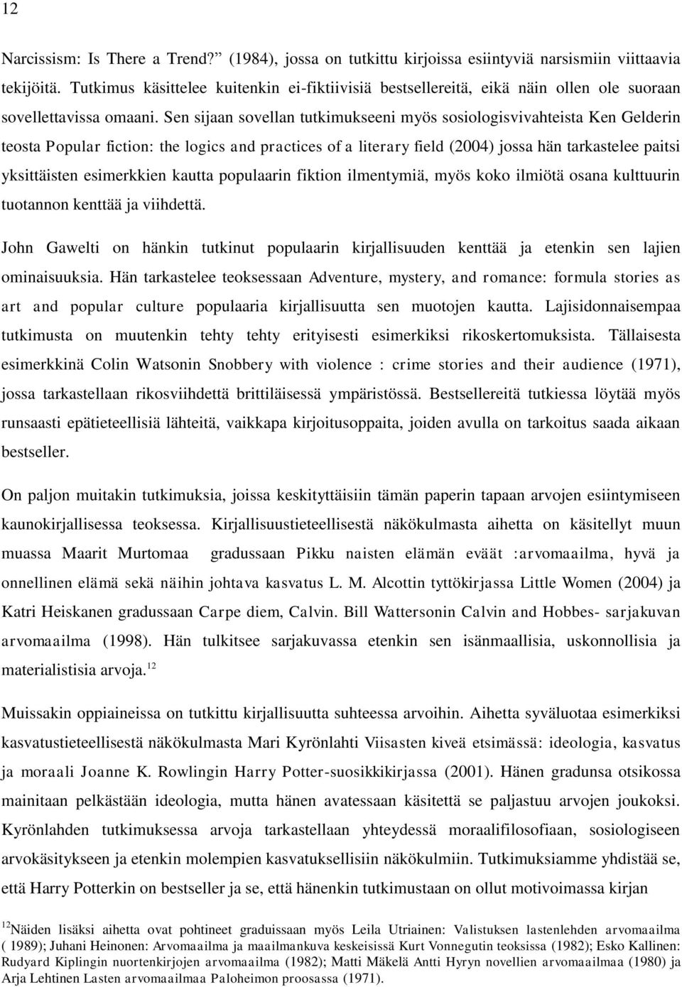 Sen sijaan sovellan tutkimukseeni myös sosiologisvivahteista Ken Gelderin teosta Popular fiction: the logics and practices of a literary field (2004) jossa hän tarkastelee paitsi yksittäisten