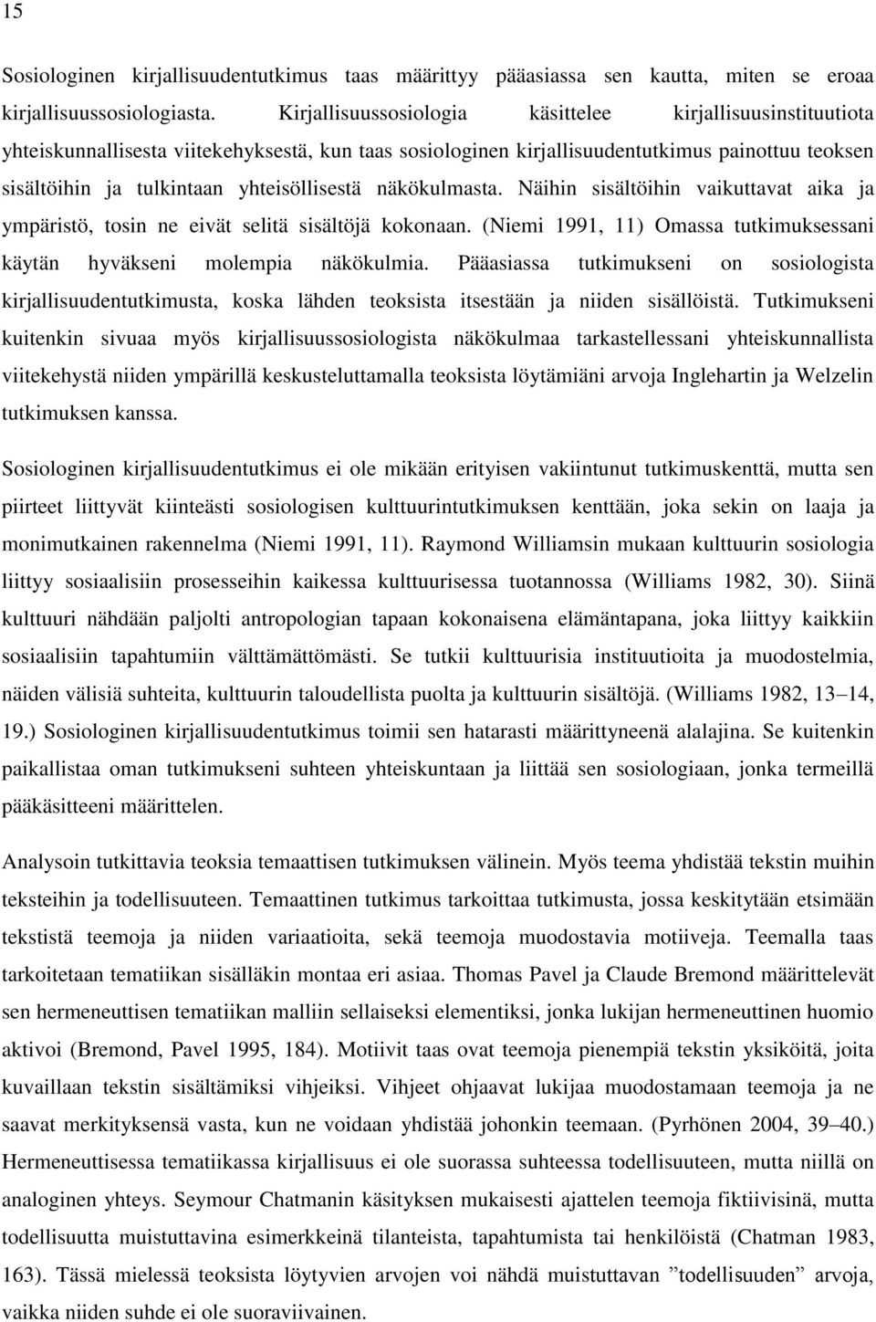 yhteisöllisestä näkökulmasta. Näihin sisältöihin vaikuttavat aika ja ympäristö, tosin ne eivät selitä sisältöjä kokonaan. (Niemi 1991, 11) Omassa tutkimuksessani käytän hyväkseni molempia näkökulmia.