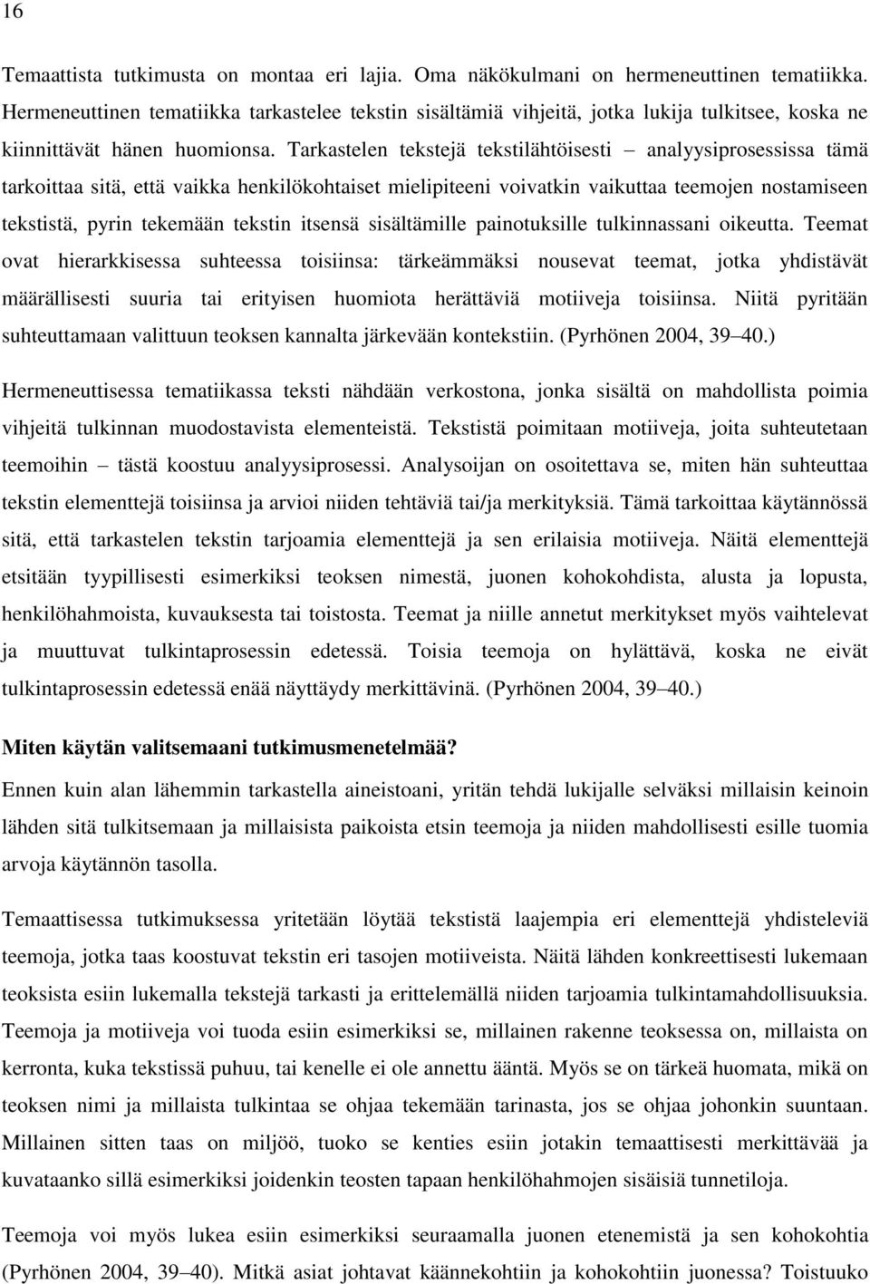 Tarkastelen tekstejä tekstilähtöisesti analyysiprosessissa tämä tarkoittaa sitä, että vaikka henkilökohtaiset mielipiteeni voivatkin vaikuttaa teemojen nostamiseen tekstistä, pyrin tekemään tekstin