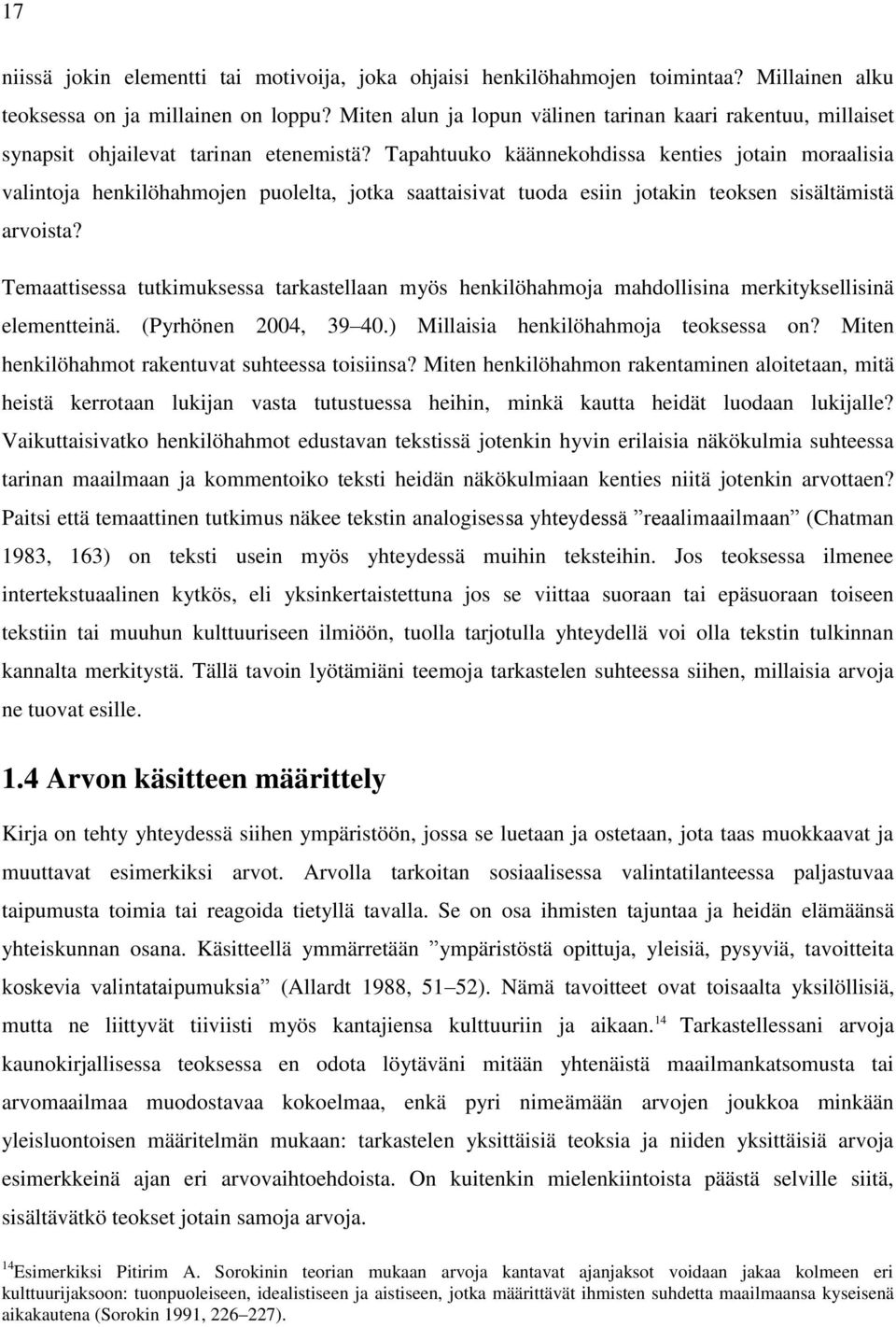 Tapahtuuko käännekohdissa kenties jotain moraalisia valintoja henkilöhahmojen puolelta, jotka saattaisivat tuoda esiin jotakin teoksen sisältämistä arvoista?