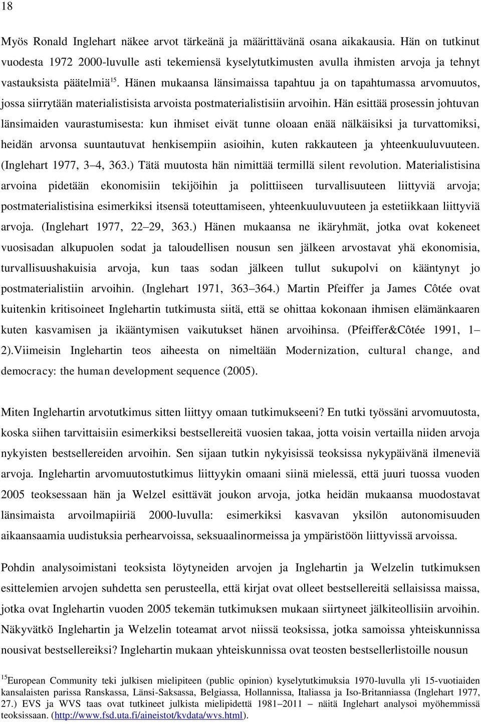 Hänen mukaansa länsimaissa tapahtuu ja on tapahtumassa arvomuutos, jossa siirrytään materialistisista arvoista postmaterialistisiin arvoihin.