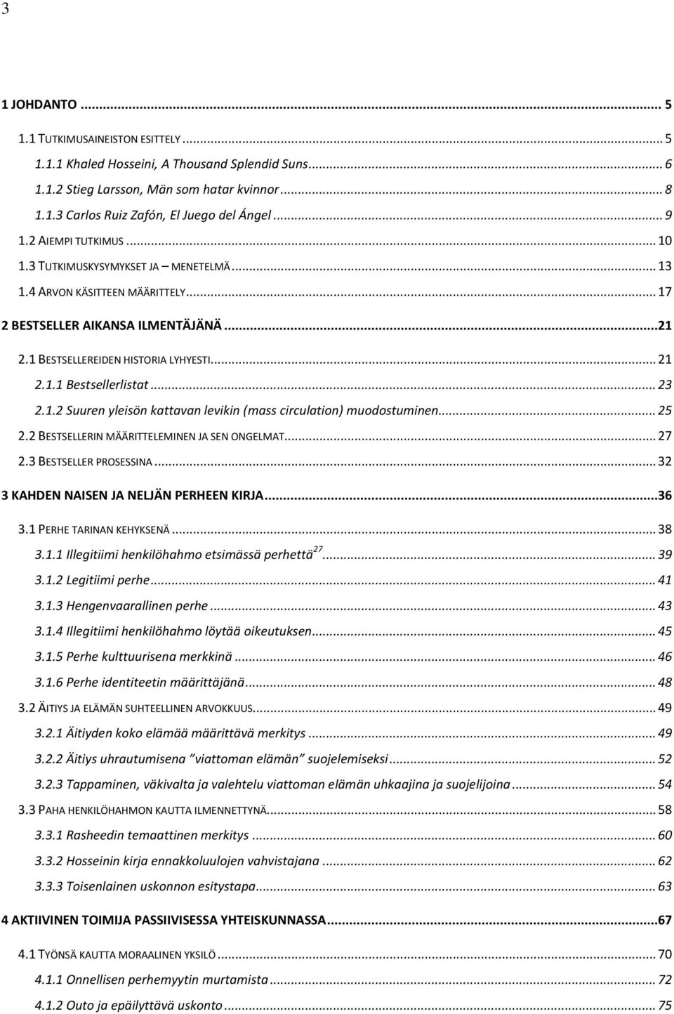 .. 23 2.1.2 Suuren yleisön kattavan levikin (mass circulation) muodostuminen... 25 2.2 BESTSELLERIN MÄÄRITTELEMINEN JA SEN ONGELMAT... 27 2.3 BESTSELLER PROSESSINA.