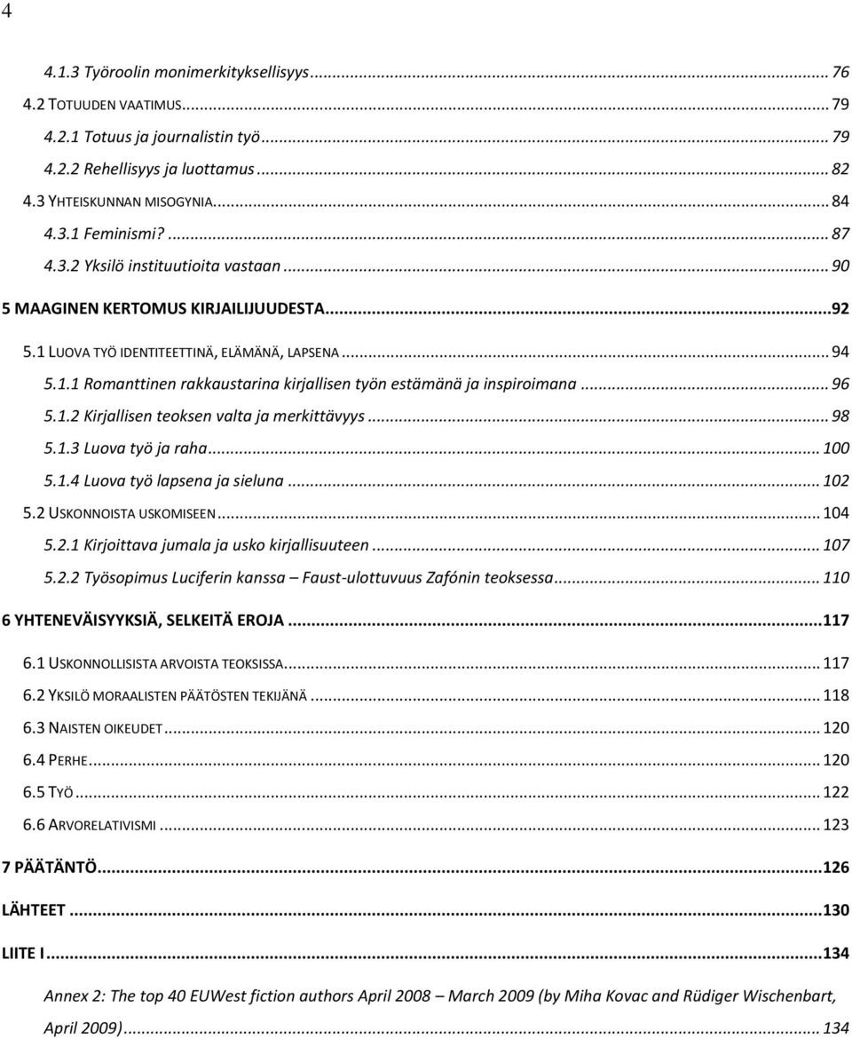 .. 96 5.1.2 Kirjallisen teoksen valta ja merkittävyys... 98 5.1.3 Luova työ ja raha... 100 5.1.4 Luova työ lapsena ja sieluna... 102 5.2 USKONNOISTA USKOMISEEN... 104 5.2.1 Kirjoittava jumala ja usko kirjallisuuteen.