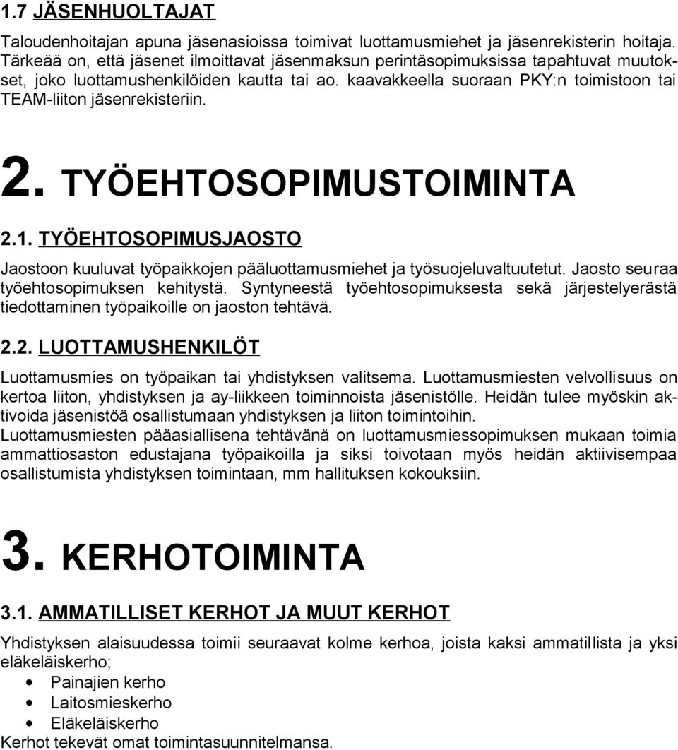 kaavakkeella suoraan PKY:n toimistoon tai TEAM-liiton jäsenrekisteriin. 2. TYÖEHTOSOPIMUSTOIMINTA 2.1. TYÖEHTOSOPIMUSJAOSTO Jaostoon kuuluvat työpaikkojen pääluottamusmiehet ja työsuojeluvaltuutetut.