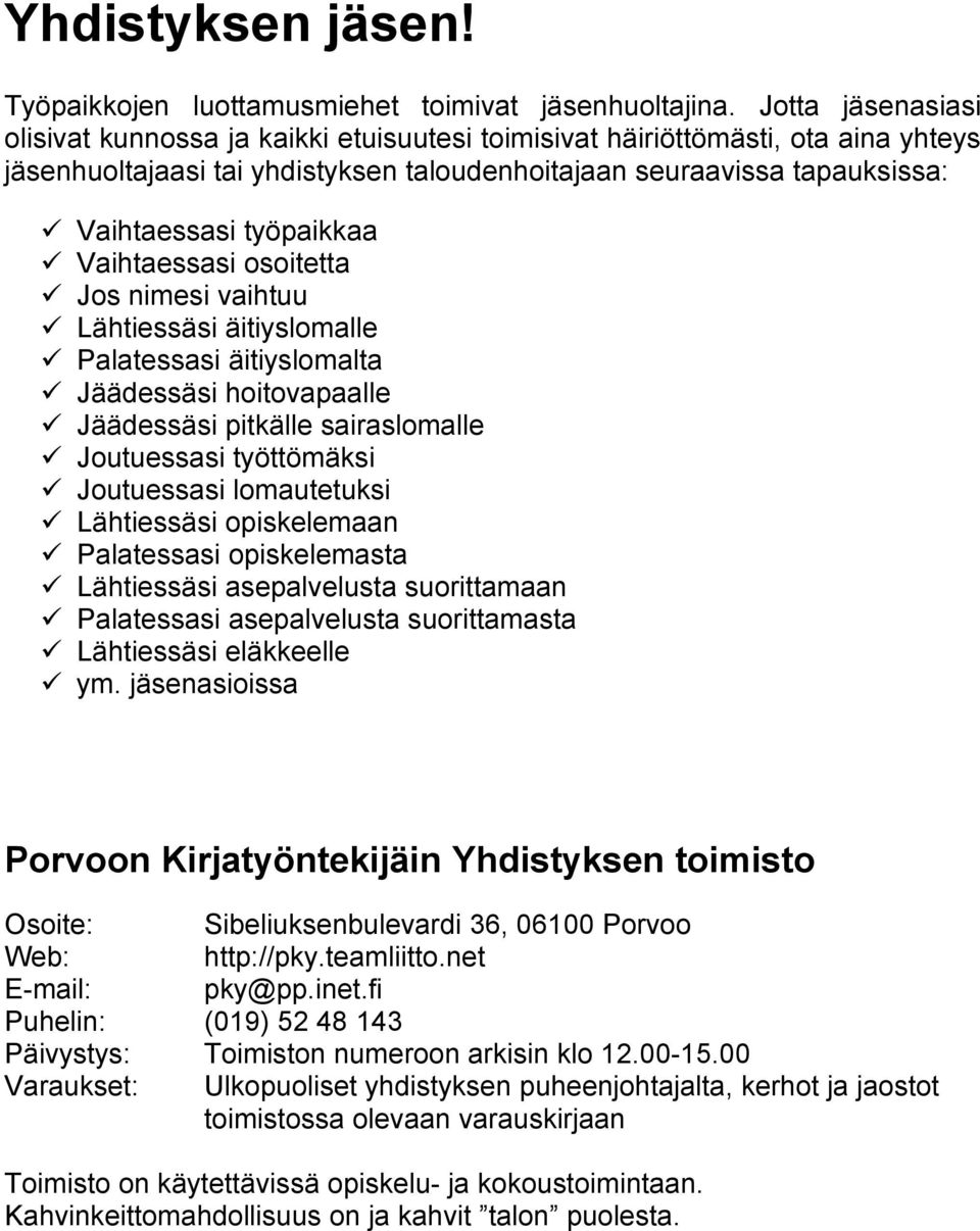 työpaikkaa Vaihtaessasi osoitetta Jos nimesi vaihtuu Lähtiessäsi äitiyslomalle Palatessasi äitiyslomalta Jäädessäsi hoitovapaalle Jäädessäsi pitkälle sairaslomalle Joutuessasi työttömäksi Joutuessasi