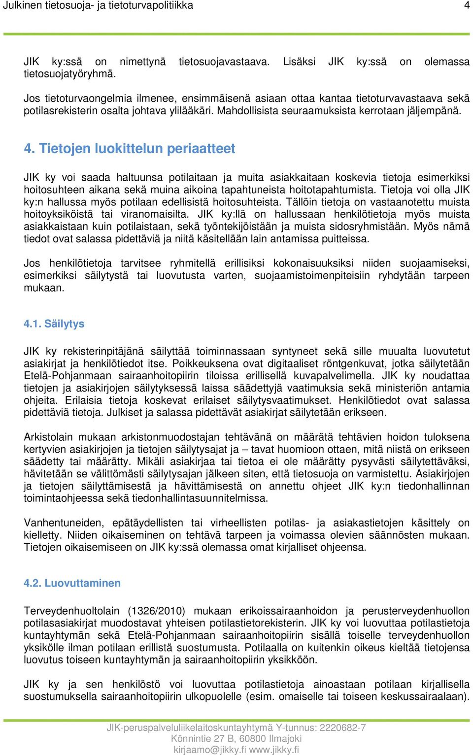 Tietojen luokittelun periaatteet JIK ky voi saada haltuunsa potilaitaan ja muita asiakkaitaan koskevia tietoja esimerkiksi hoitosuhteen aikana sekä muina aikoina tapahtuneista hoitotapahtumista.